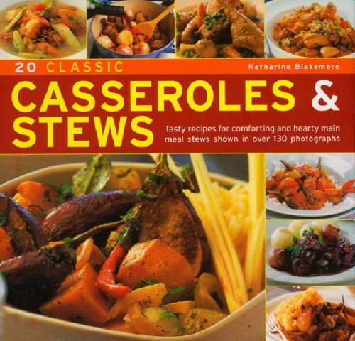 20 Classic Casseroles & Stews: Tasty Recipes for Comforting and Hearty Main Meal Stews Shown in Over 130 Photographs book
