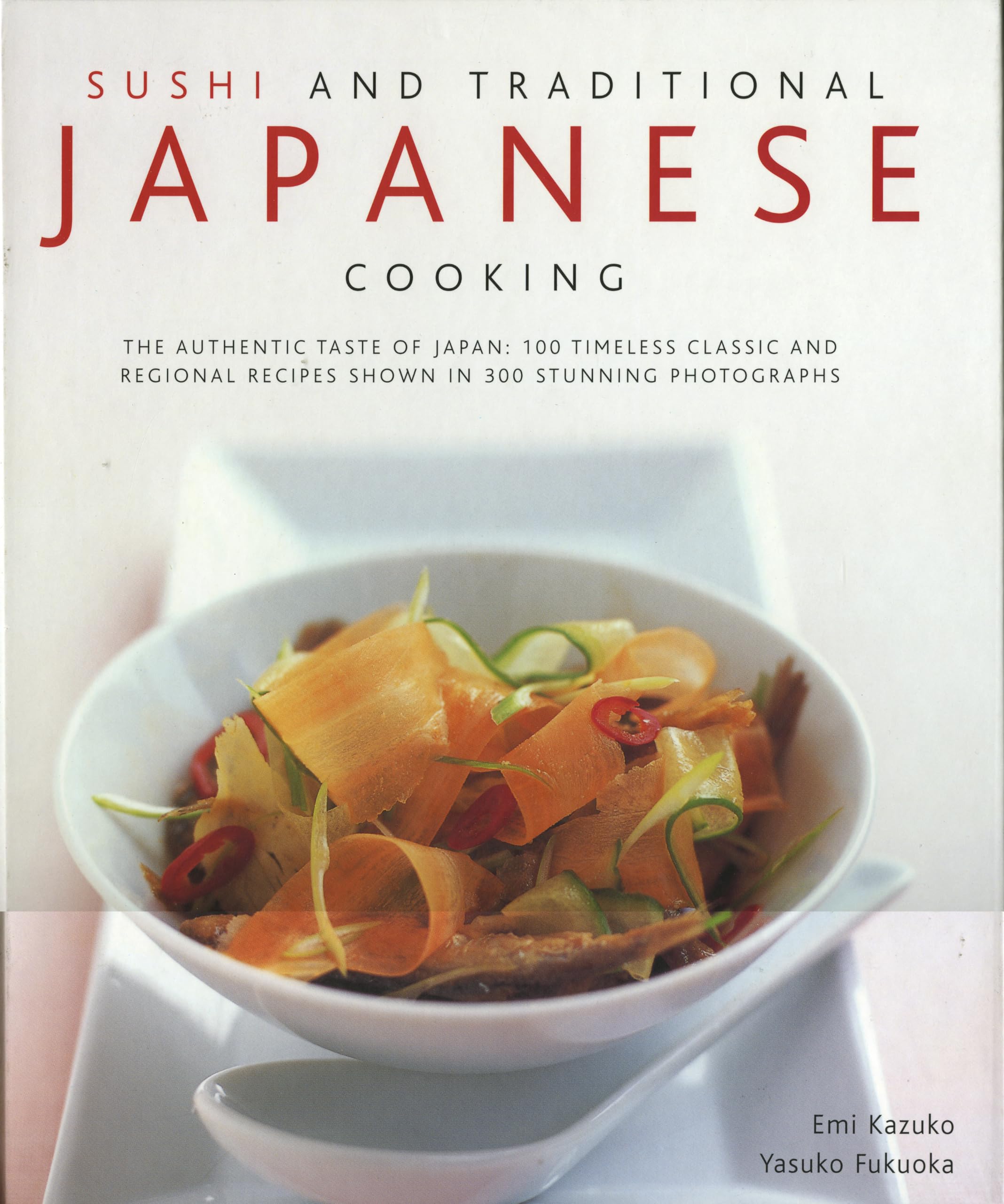 Sushi and Traditional Japanese Cooking: The Authentic Taste of Japan - 150 Timeless Classics and Regional Recipes Shown in 200 Stunning Photographs: ... Recipes Shown in 300 Stunning Photographs Leisure, Home & Garden