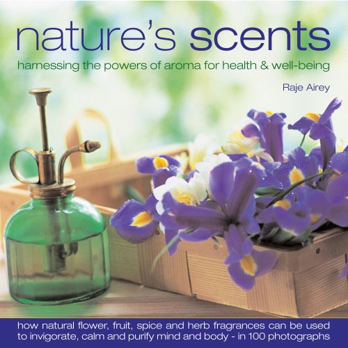 Nature's Scents: Harnessing the Powers of Aroma for Health & Well-being: Harnessing the Powers of Aroma for Health and Wellbeing Health, Nutrition & Fitness