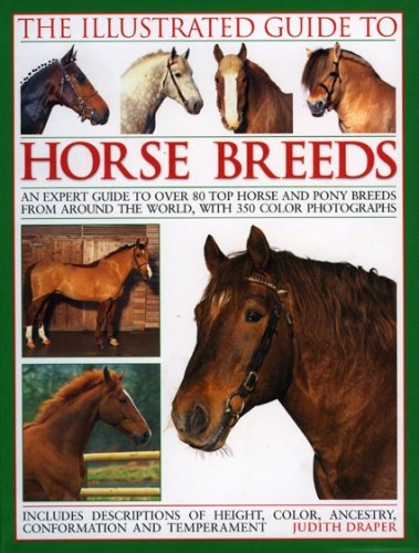 The Illustrated Guide to Horse Breeds: An Expert Guide to Over 80 Top Horse and Pony Breeds from Around the World, Shown in 350 Photographs: A ... the World, with Over 300 Colour Photographs Pets