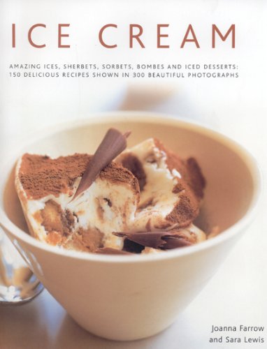 Ice Cream: Amazing Ices, Sherbets, Sorbets, Bombes and Iced Desserts: 150 Delicious Recipes Shown in 300 Beautiful Photographs: Amazing Ices, ... Recipes Shown in 250 Beautiful Photographs Leisure, Home & Garden