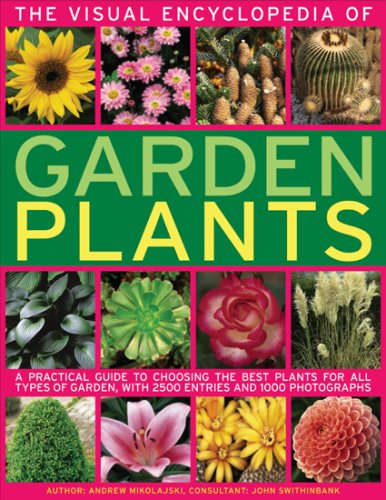 The Visual Encyclopedia of Garden Plants: A Practical Guide to Choosing the Best Plants for All Types of Garden, with 3000 Entries and 950 Photographs Garden & Plants