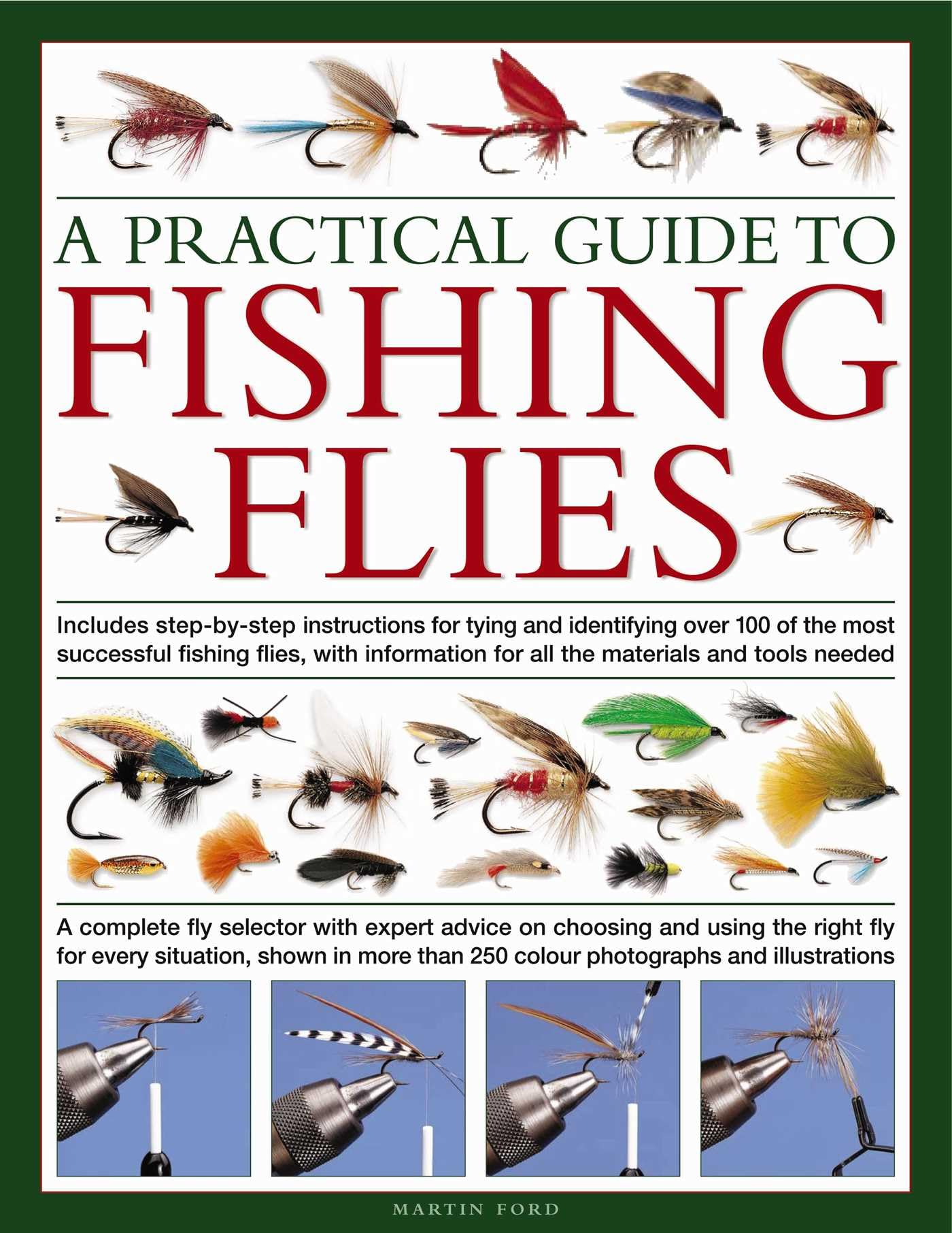 A Practical Guide to Fishing Flies: A Complete Fly Selector with Expert Advice on Choosing and Using the Right Fly for Every Situation, Shown in More: ... 250 Vibrant Photographs and Illustrations Leisure & Fun
