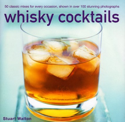 Whisky Cocktails: 50 Classic Mixes for Every Occasion, shown in over 100 stunning photographs: Over 50 Classic Mixes for Every Occasion Leisure, Home & Garden