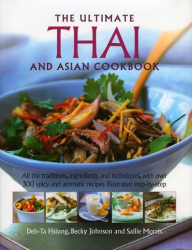 The Ultimate Thai and Southeast Asian Cookbook: All the Traditions, Ingredients and Techniques, With over 300 Spicy and Aromatic Recipes Illustrated Step-by-step book