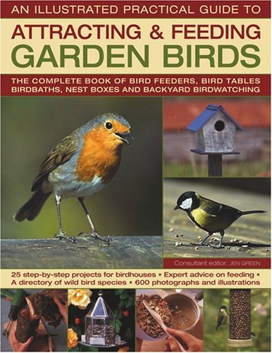 The Illustrated Practical Attracting & Feeding Garden Birds: The Complete Book of Bird Feeders, Bird Tables, Birdbaths, Nest Boxes and Backyard Birdwatching Leisure, Home & Garden