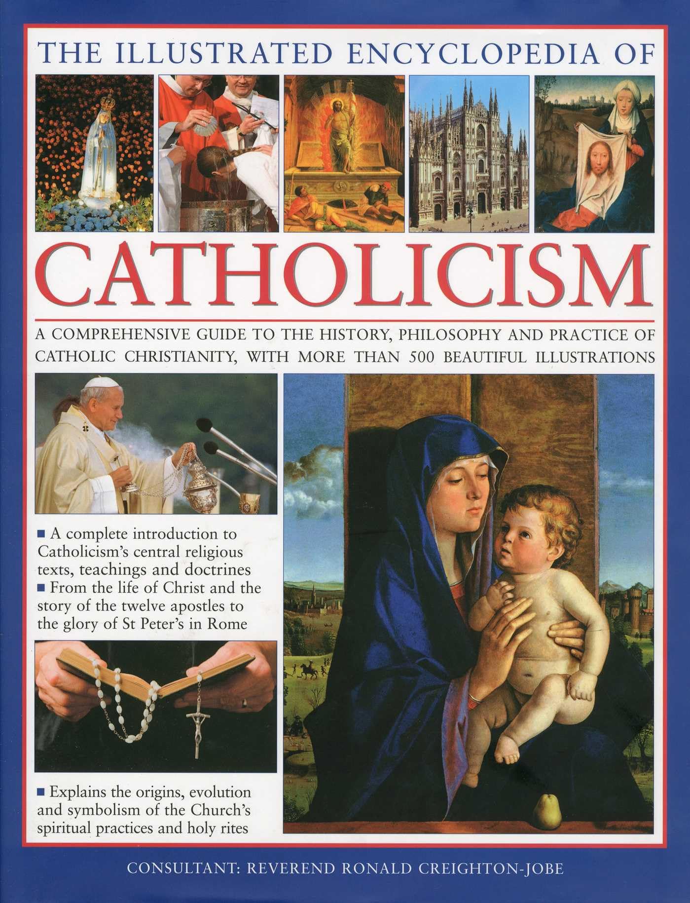 The Illustrated Encyclopedia of Catholicism: A Comprehensive Guide to the History, Philosophy and Practice of Catholic Christianity, With More Than 500 Beautiful Illustrations book