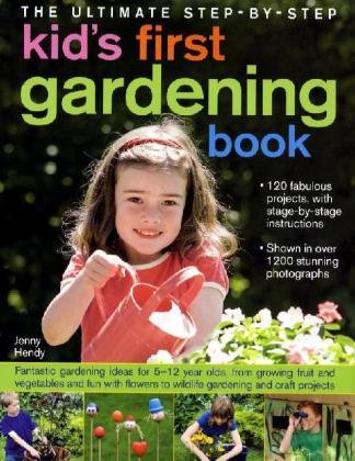 The Ultimate Step-by-step Kid's First Gardening Book: Fantastic Gardening Ideas for 5-12 Year Olds, from Growing Fruit and Vegetables and Having Fun with Flowers to Wildlife Gardening and Craft Proje Non-fiction