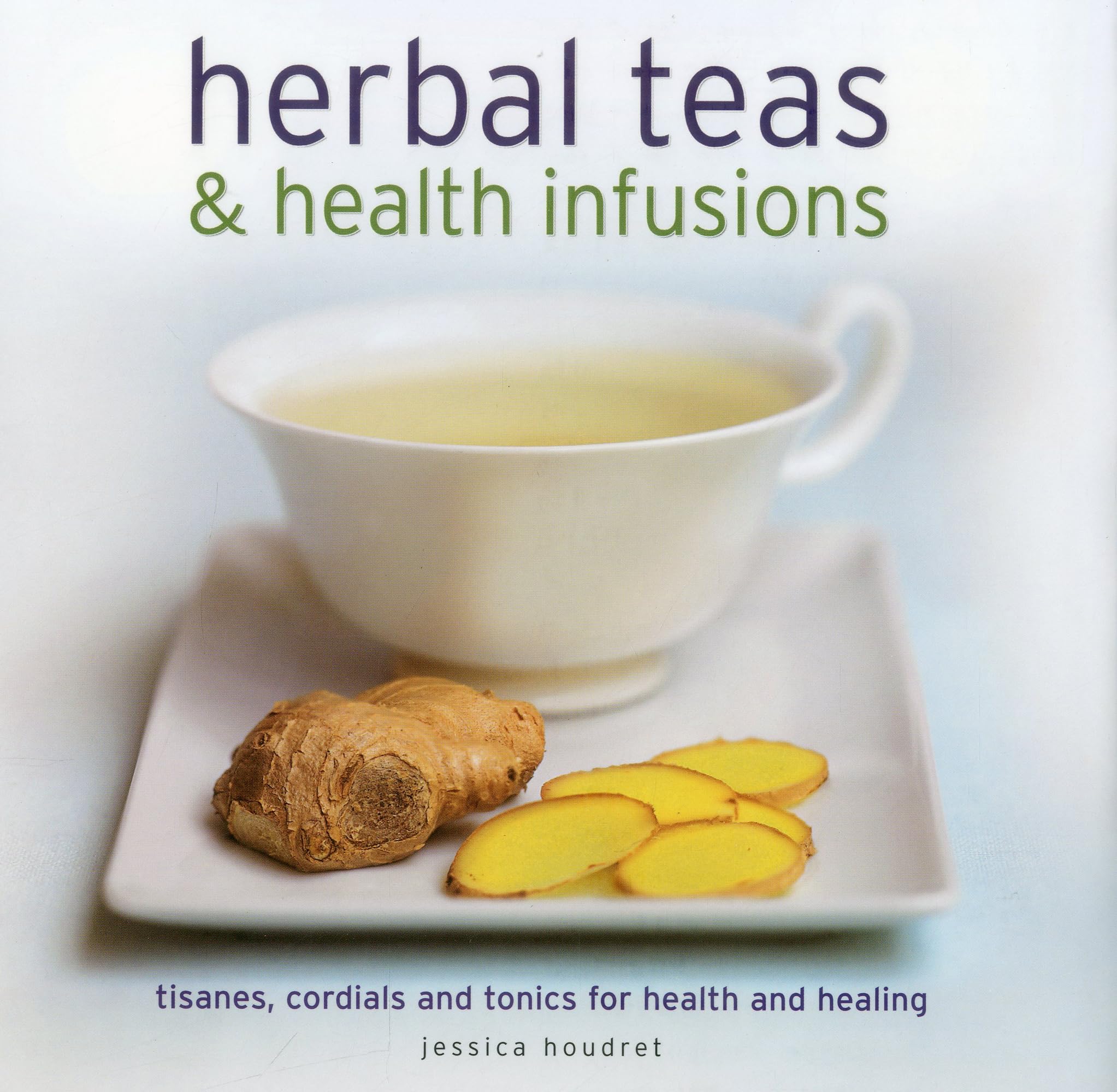 Herbal Teas and Health Infusions: Tisanes, Cordials and Tonics for Health and Healing Leisure, Home & Garden