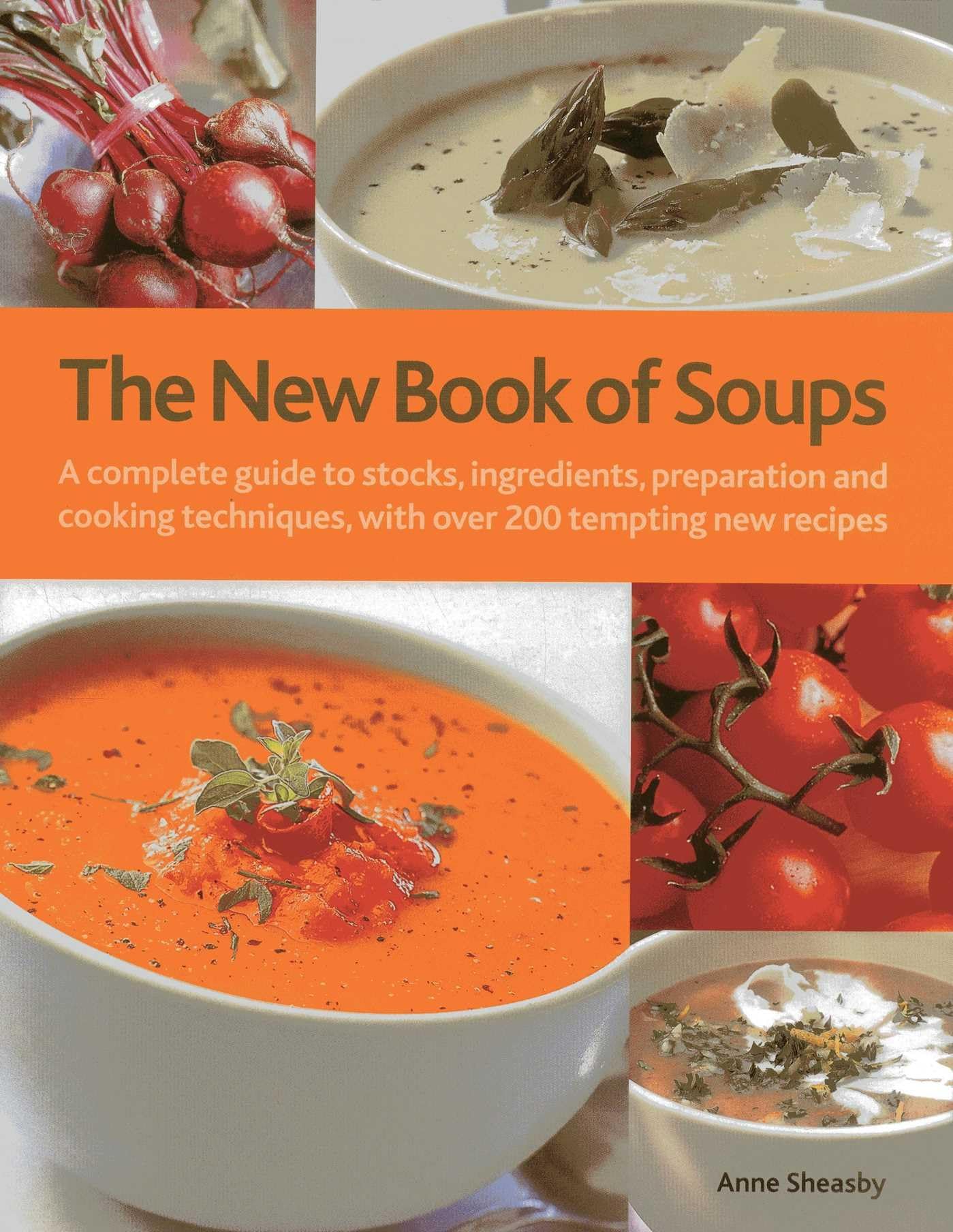 The New Book of Soups: A Complete Guide to Stocks, Ingredients, Preparation and Cooking Techniques, with Over 200 Tempting New Recipes Leisure, Home & Garden