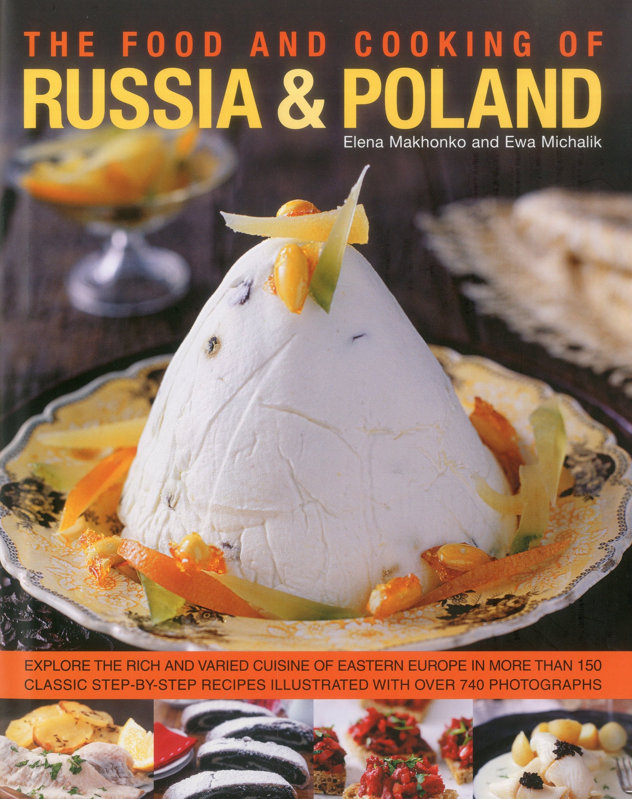 Food and Cooking of Russia & Poland: Explore the Rich and Varied Cuisine of Eastern Europe in More Than 150 Classic Step-by-step Recipes Illustrated with Over 740 Photographs Leisure, Home & Garden