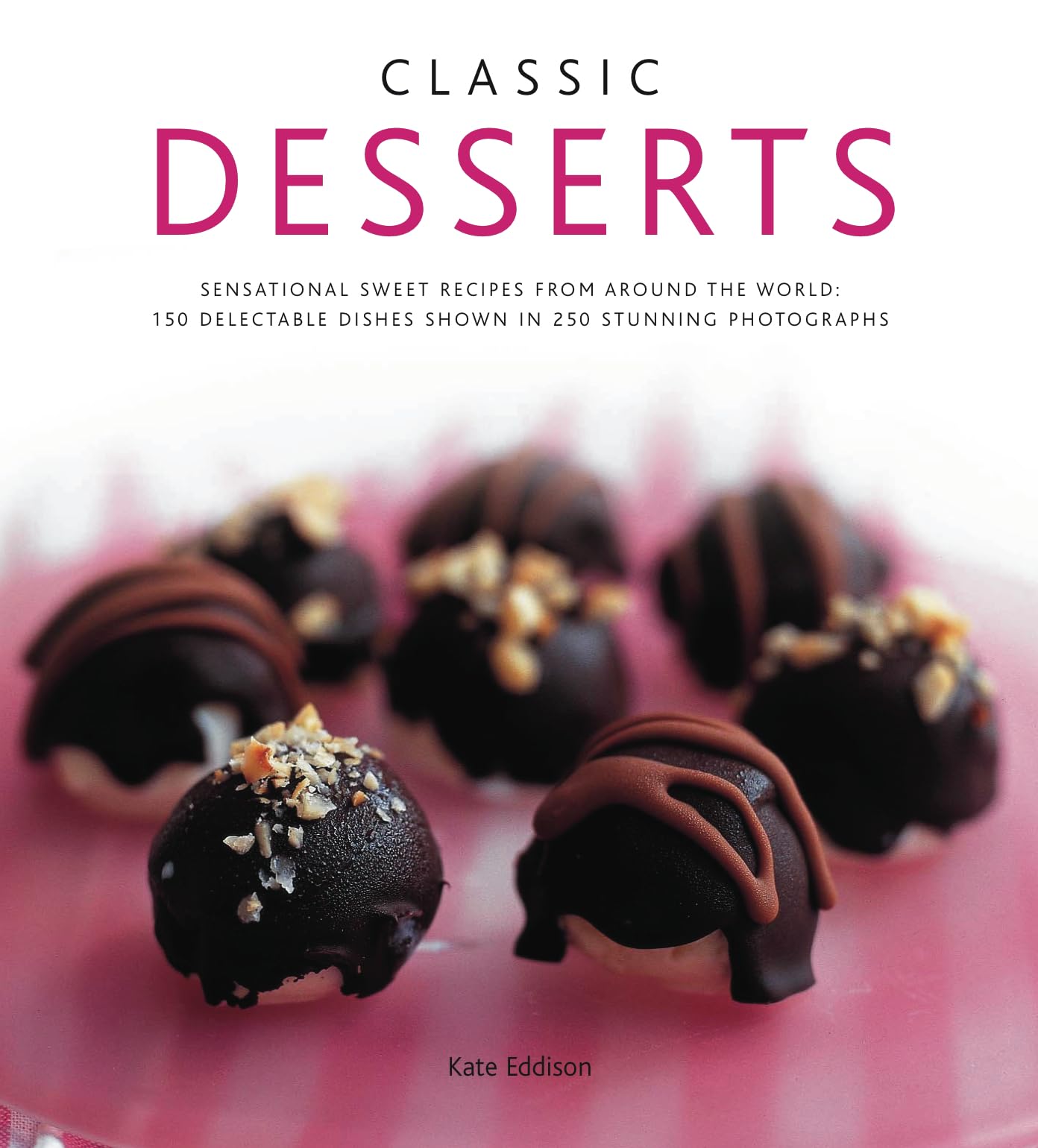 Classic Desserts: Sensational Sweet Recipes from Around the World: 140 Delectable Dishes Shown in 250 Stunning Photographs Leisure, Home & Garden