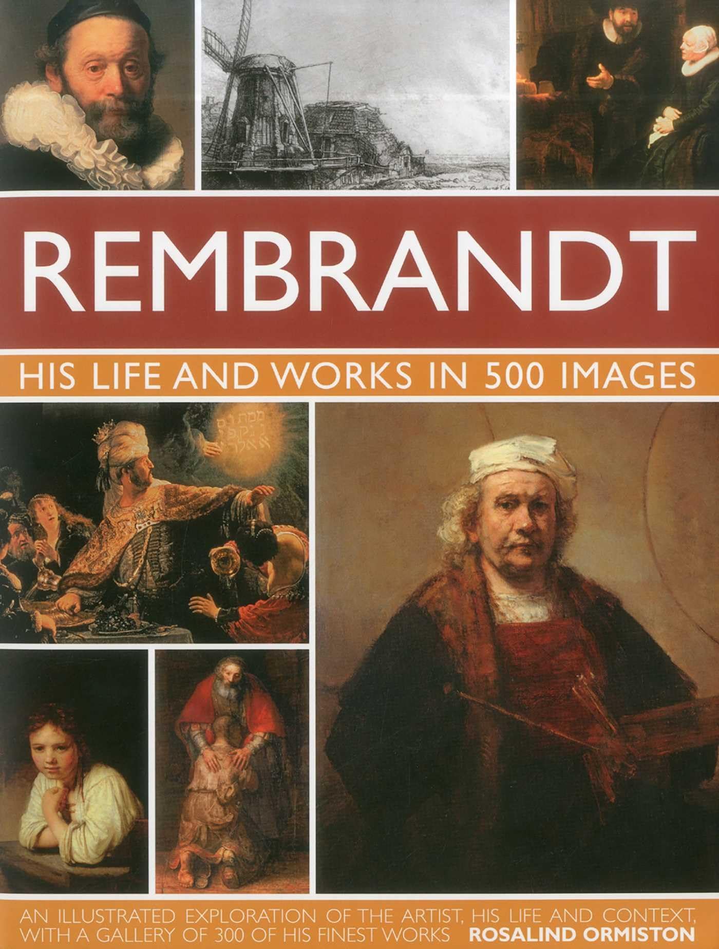 Rembrandt: His Lisfe & Works in 500 Images: A study of the artist, his life and context, with 500 images, and a gallery showing 300 of his most iconic paintings (Great Artists) Art & Literature Books