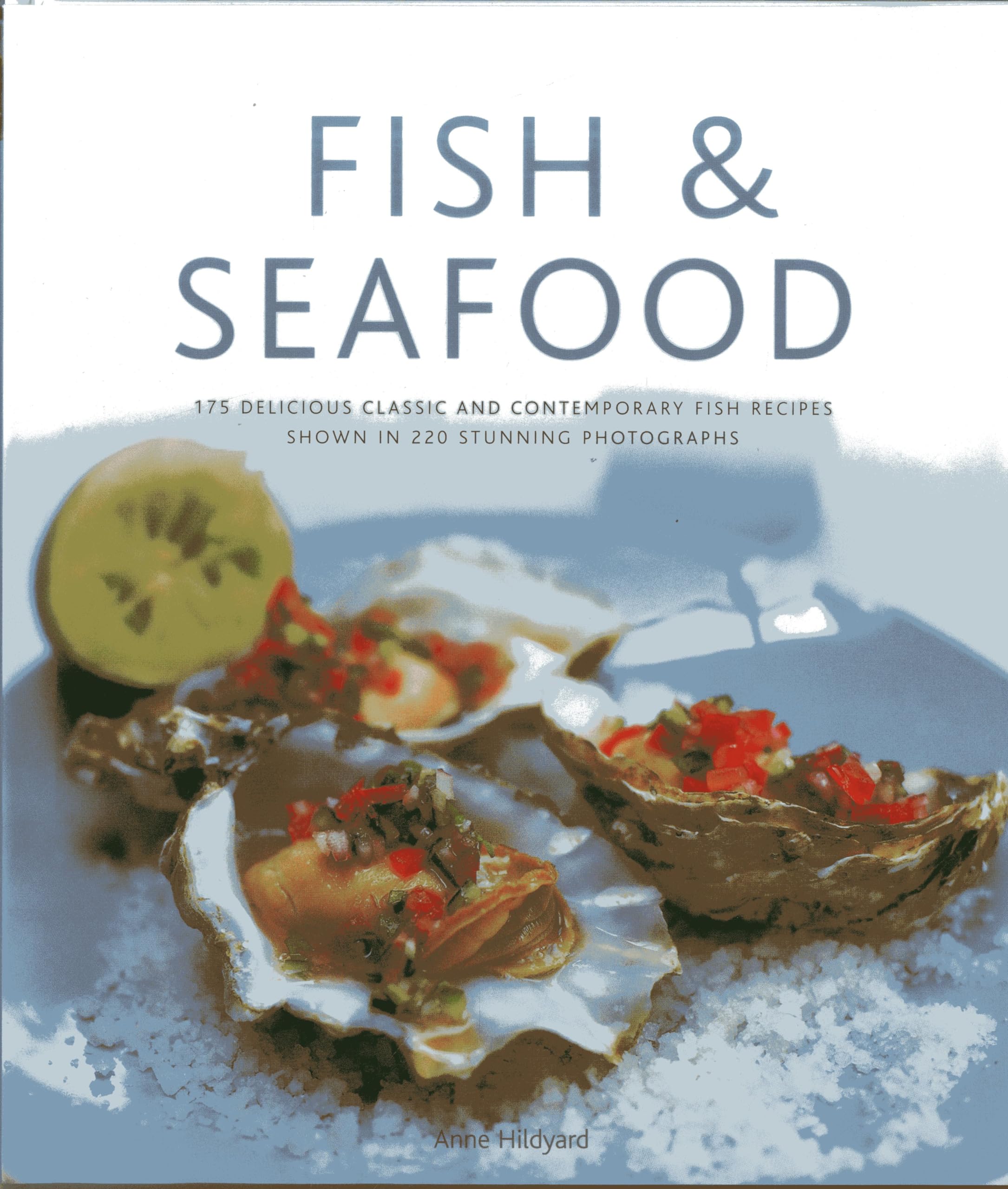 Fish & Seafood: 175 Delicious Classic and Contemporary Fish Recipes Shown in 270 Stunning Photographs Leisure, Home & Garden