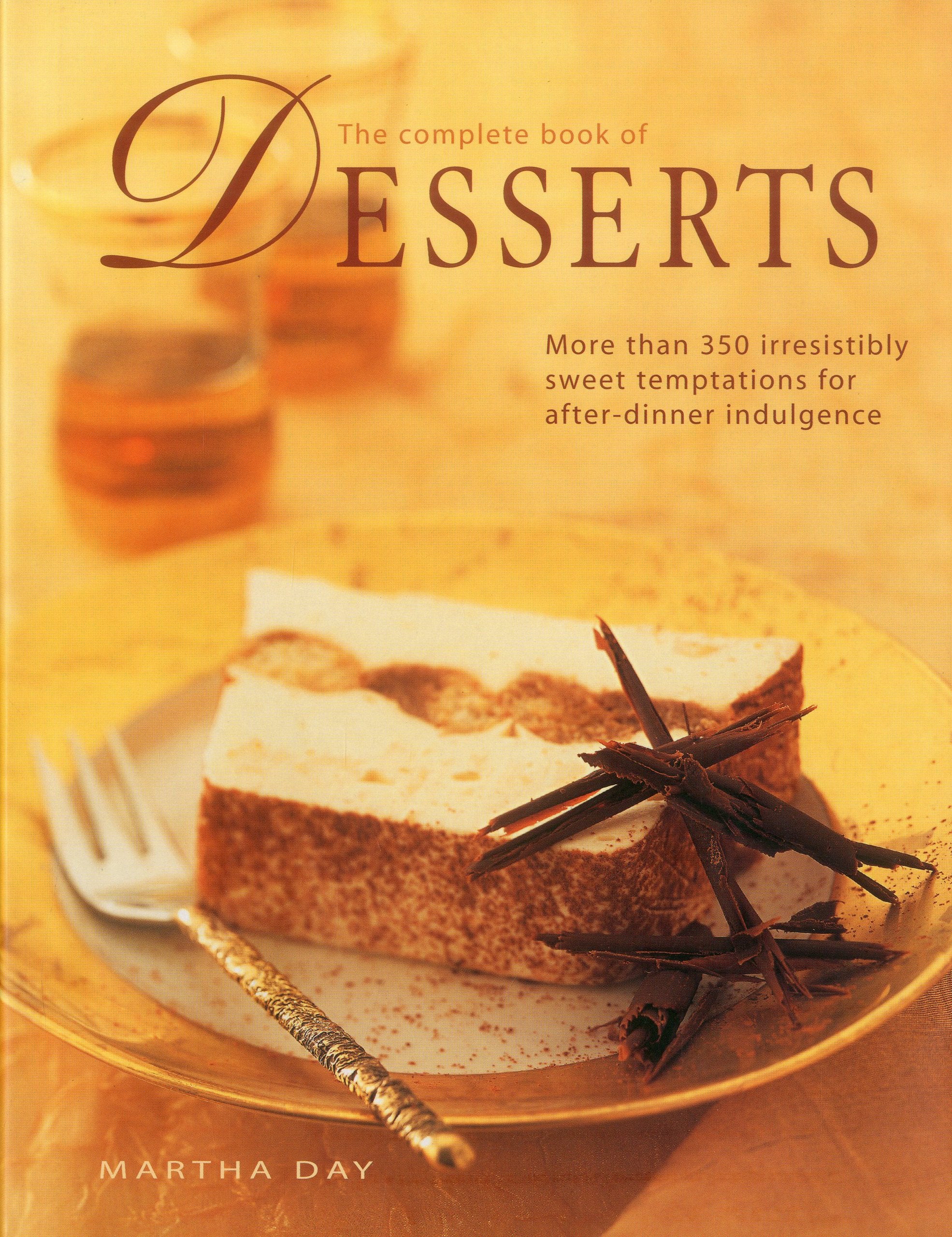 Complete Book Desserts: More Than 350 Irresistibly Sweet Temptations for After-dinner Indulgence Leisure, Home & Garden