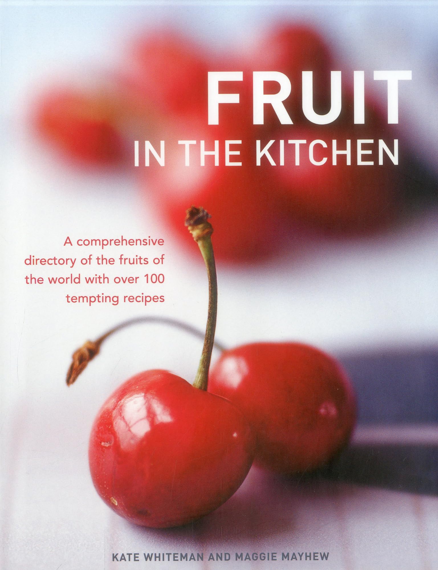 Fruit in the Kitchen: A Comprehensive Directory of the Fruits of the World with Over 100 Tempting Recipes Leisure, Home & Garden