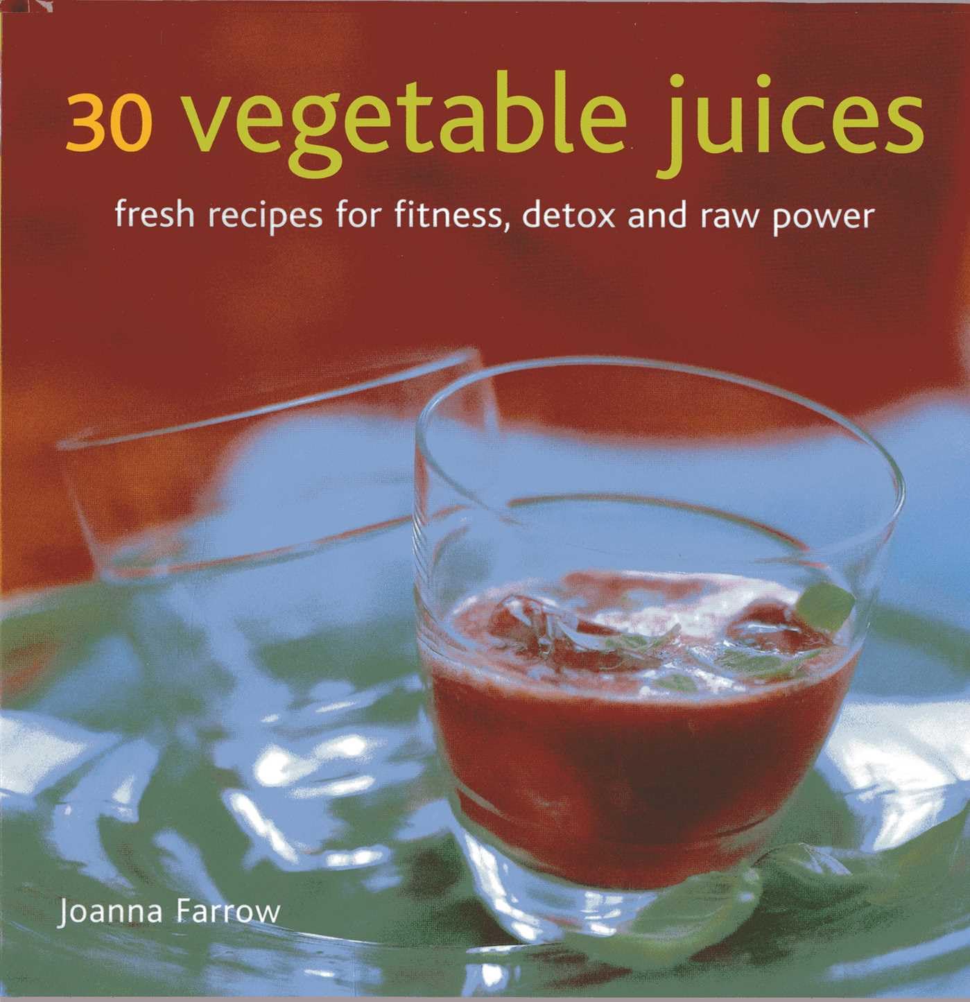 30 Vegetable Juices: Fresh Recipes for Fitness, Detox and Raw Power Leisure, Home & Garden