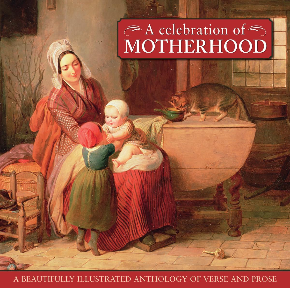 A Celebration of Motherhood: A Beautiful Illustrated Collection of Verse and Prose Poetry