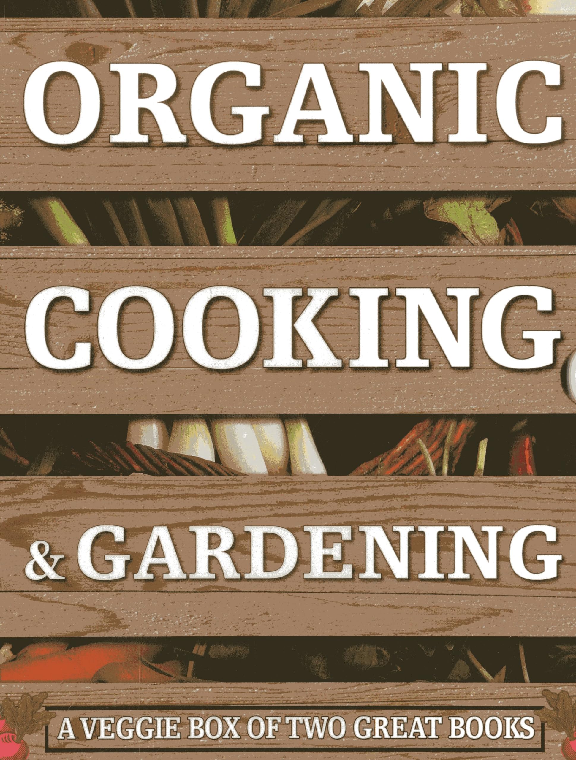 Organic Cooking & Gardening: A Veggie Box of Two Great Books: The Ultimate Boxed Book Set for the Organic Cook and Gardener: How to Grow Your Own ... it to Create Wholesome Meals for Your Family Garden & Plants
