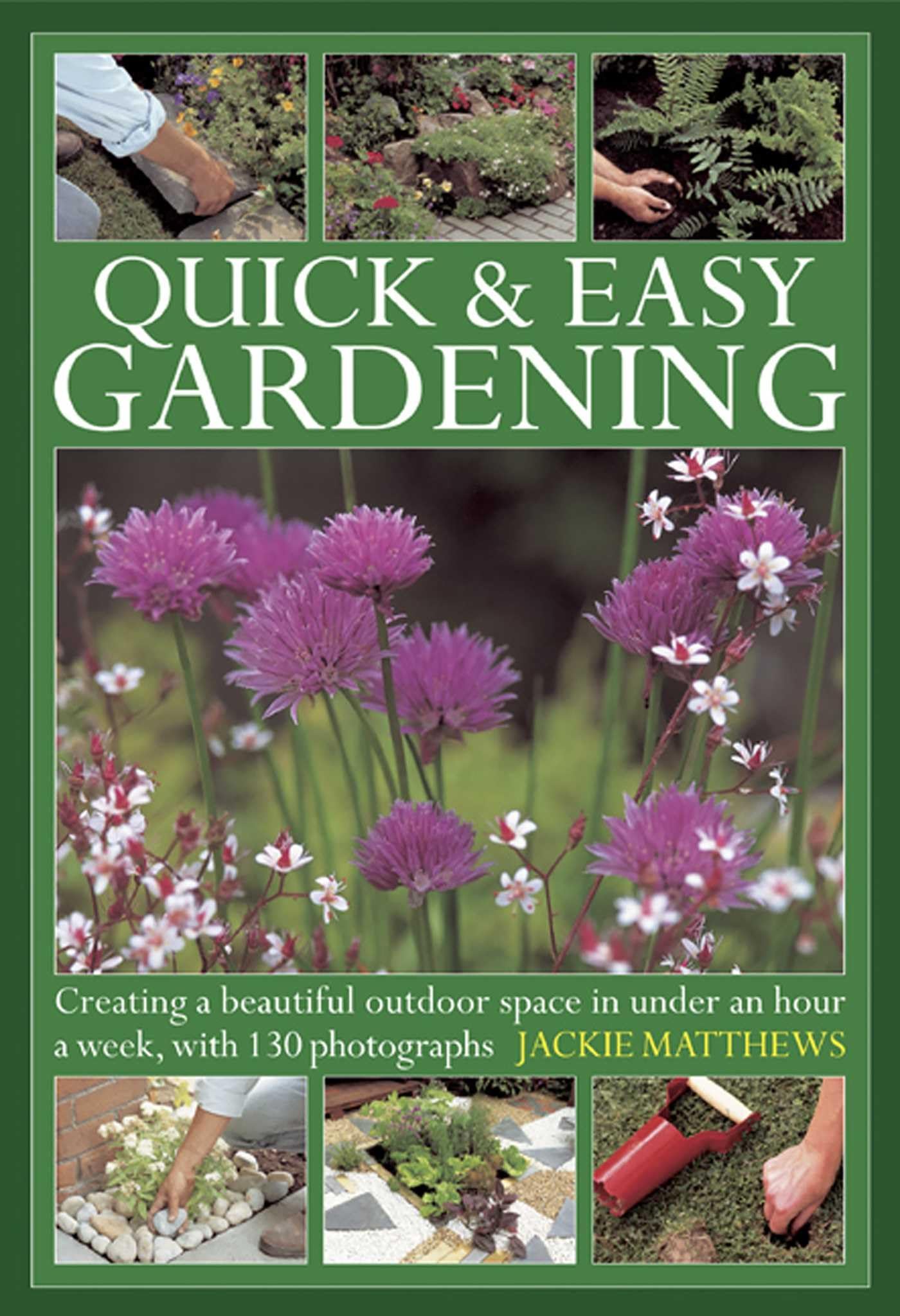 Quick & Easy Gardening: Creating a beautiful outdoor space in under an hour a week, with 130 photographs Garden & Plants