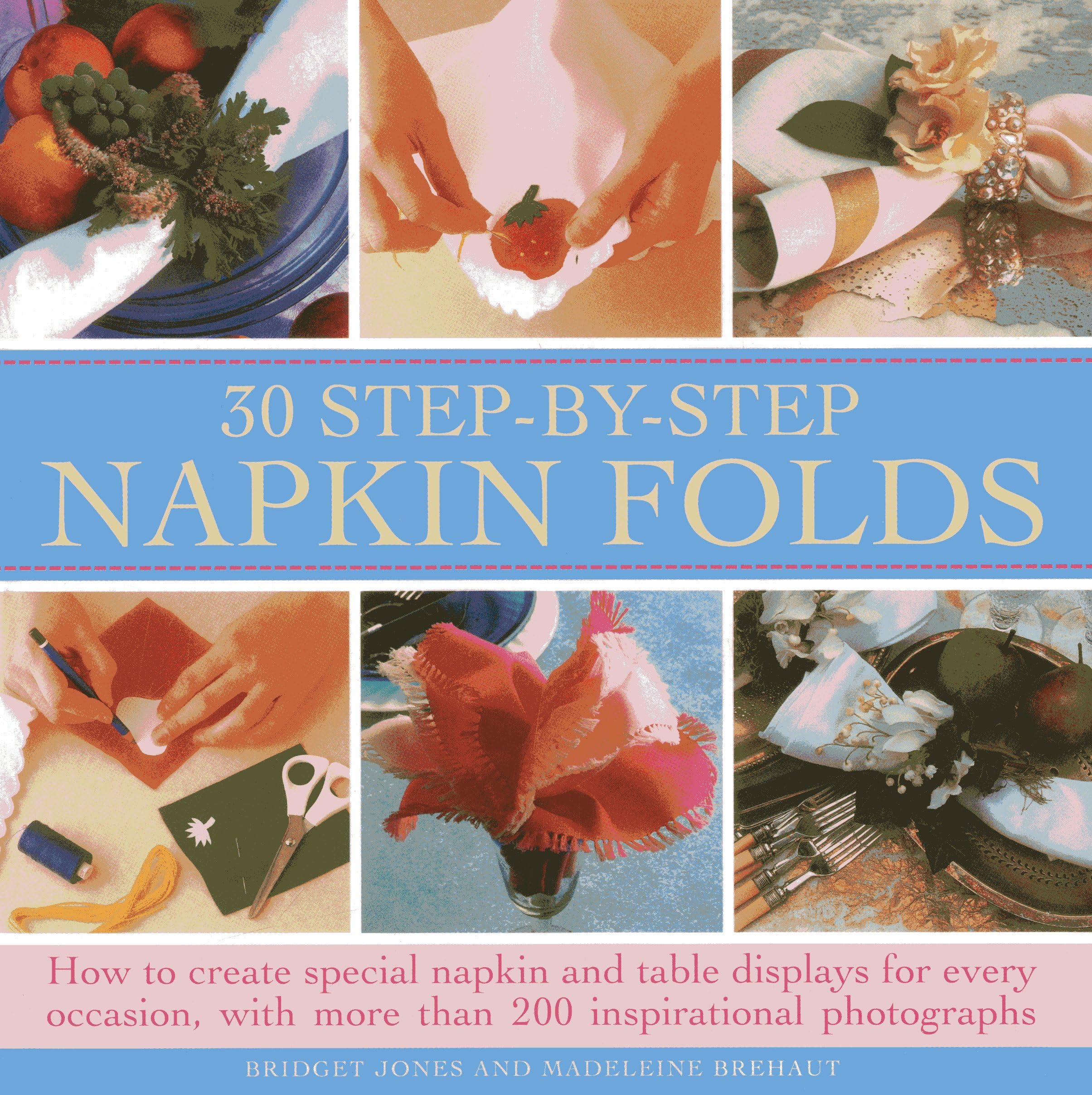 30 Step-By-Step Napkin Folds: How to Create Special Napkin and Table Displays for Every Occasion, with More Than 200 Inspirational Photographs Hobbies & Crafts