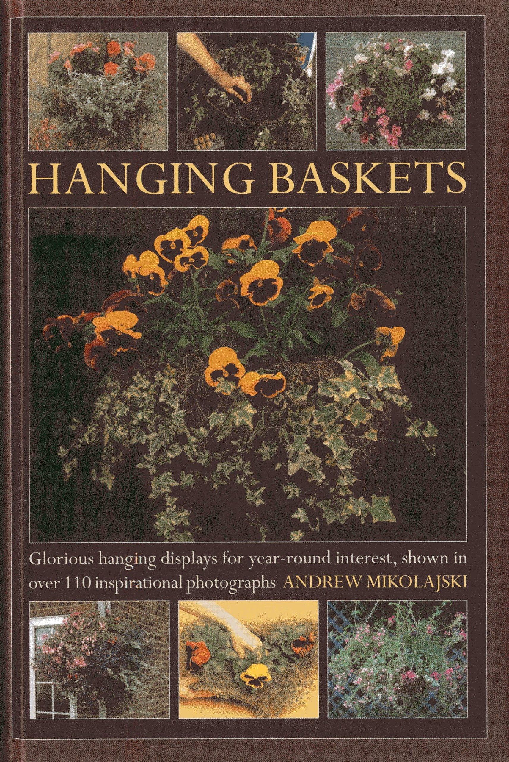 Hanging Baskets: Glorious Hanging Displays for Year-round Interest. Shown in Over 110 Inspirational Photographs Garden & Plants