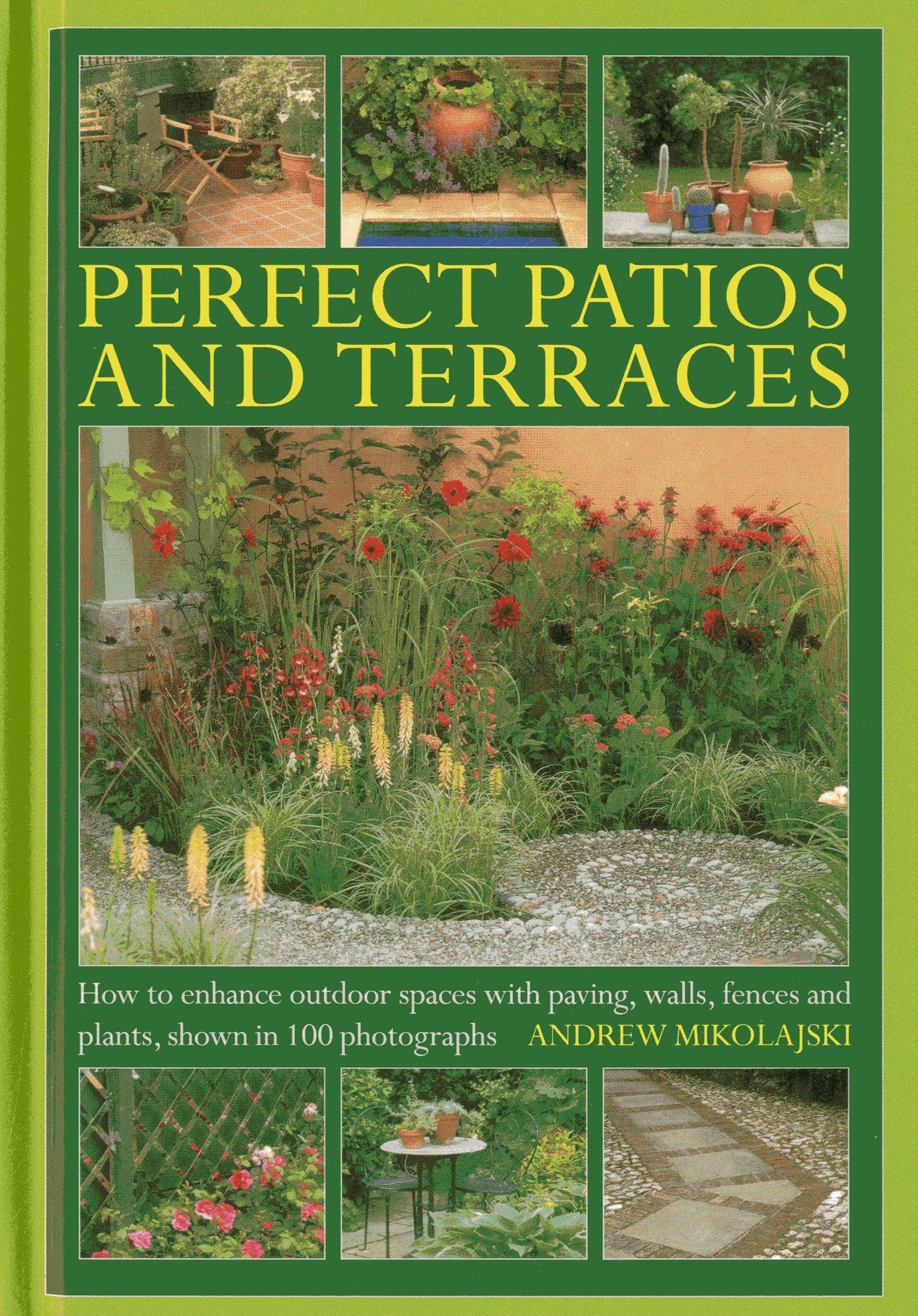 Perfect Patios and Terraces: How to Enhance Outdoor Spaces with Paving, Walls, Fences and Plants, Shown in 100 Photographs Garden & Plants