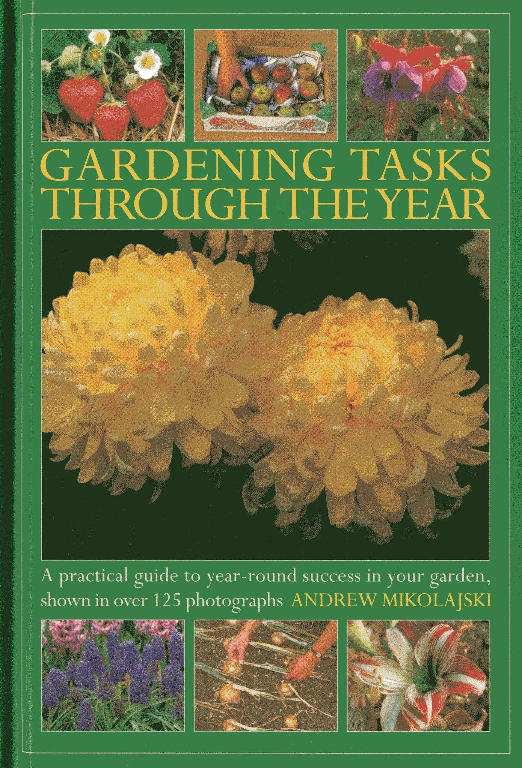 Gardening Tasks Through the Year: A Practical Guide to Year-round Success in Your Garden, Shown in Over 125 Photographs Garden & Plants