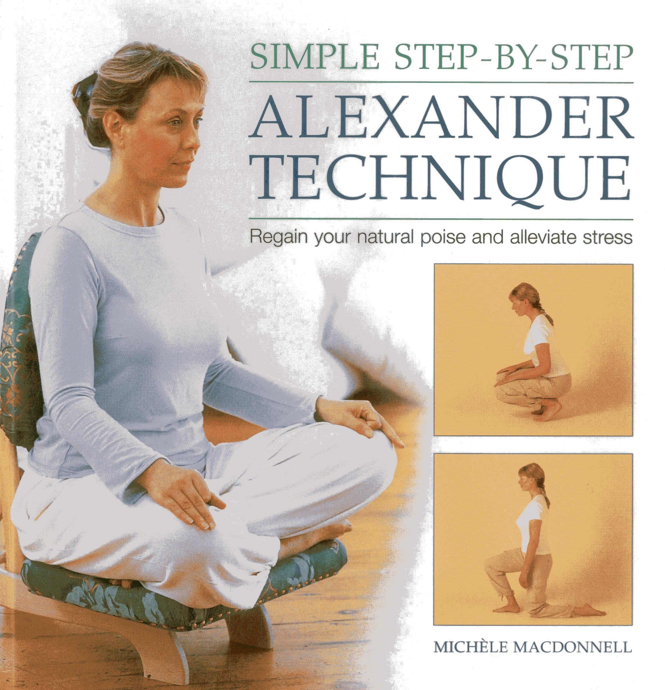 Simple Step by Step Alexander Technique: Regain Your Natural Poise and Alleviate Stress Health, Nutrition & Fitness