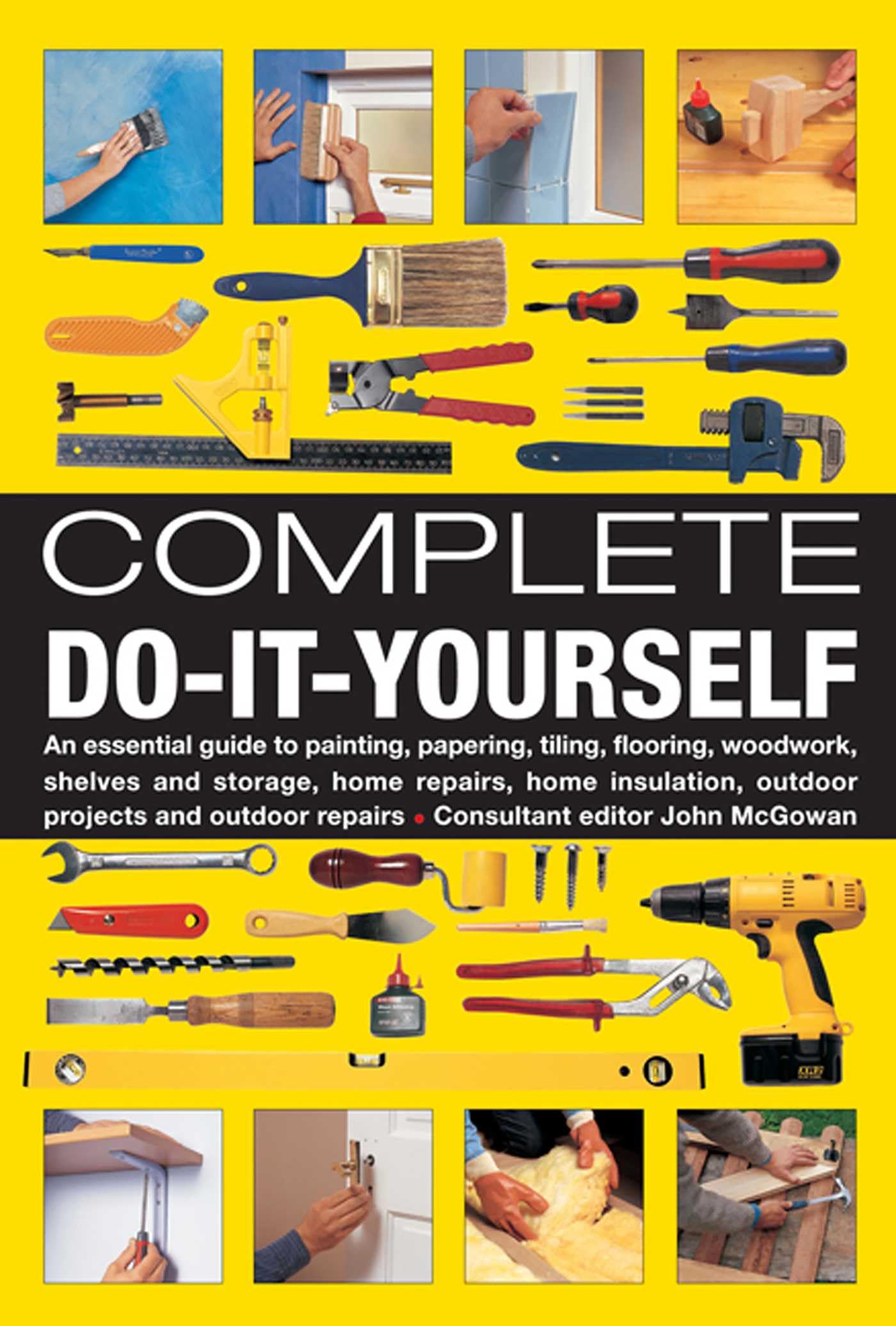 Complete Do-It-Yourself: An Essential Guide to Painting, Papering, Tiling, Flooring, Woodwork, Shelves and Storage, Home Repairs, Home Insulation, Outdoor Projects and Outdoor Repairs book