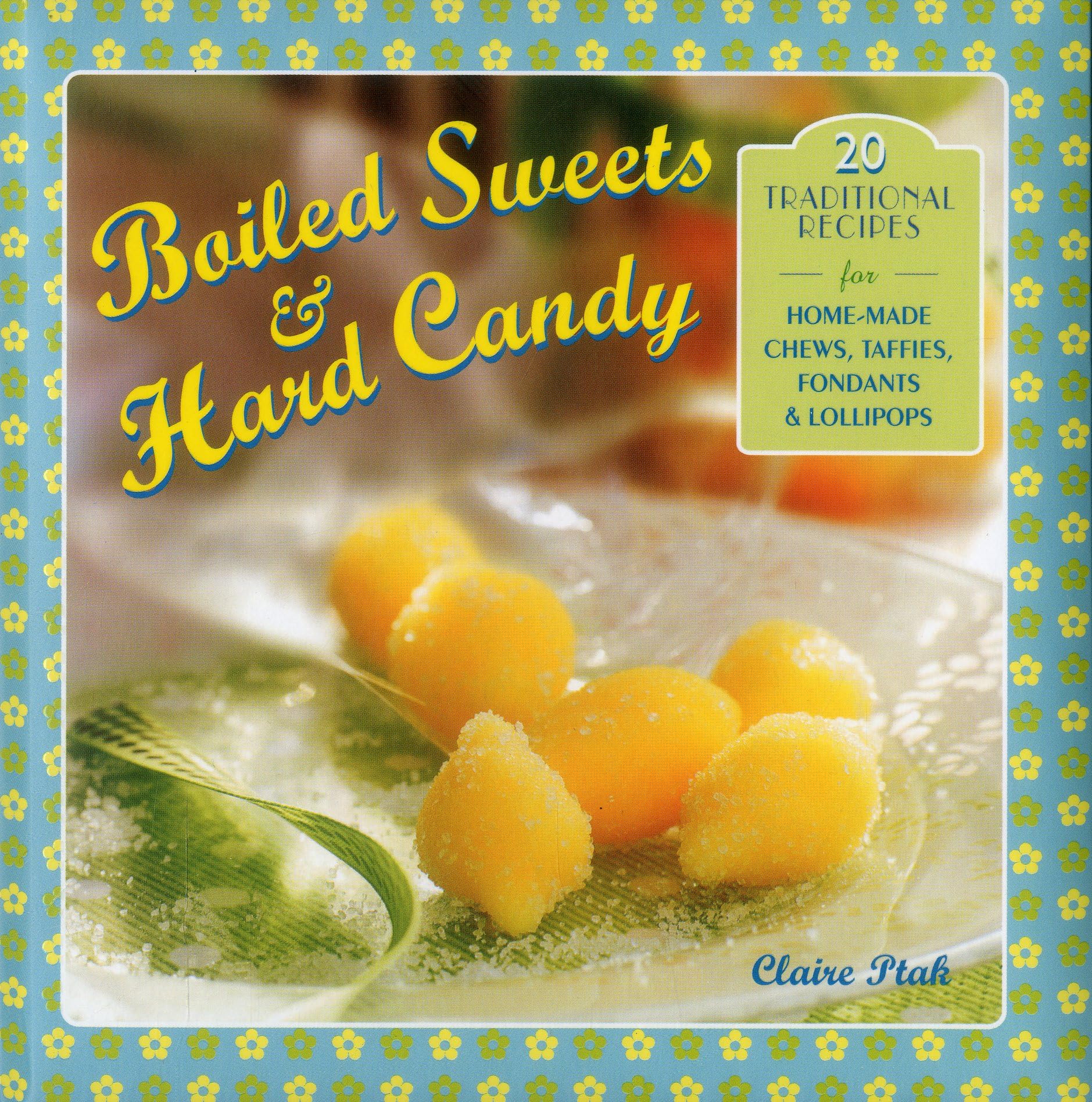 Boiled Sweets & Hard Candy: 20 Traditional Recipes for Home-made Chews, Taffies, Fondants & Lollipops Leisure, Home & Garden