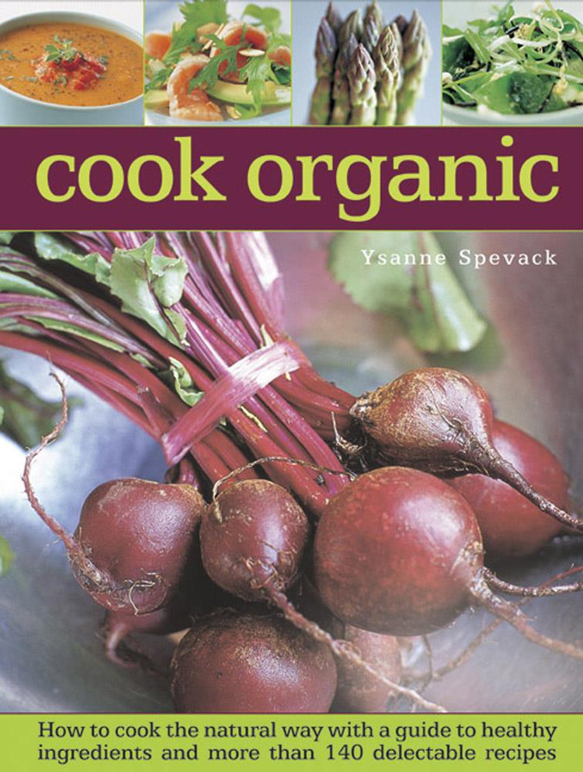 Cook Organic: How to Cook the Natural Way with a Guide to Healthy Ingredients and More Than 140 Delectable Recipes Leisure, Home & Garden
