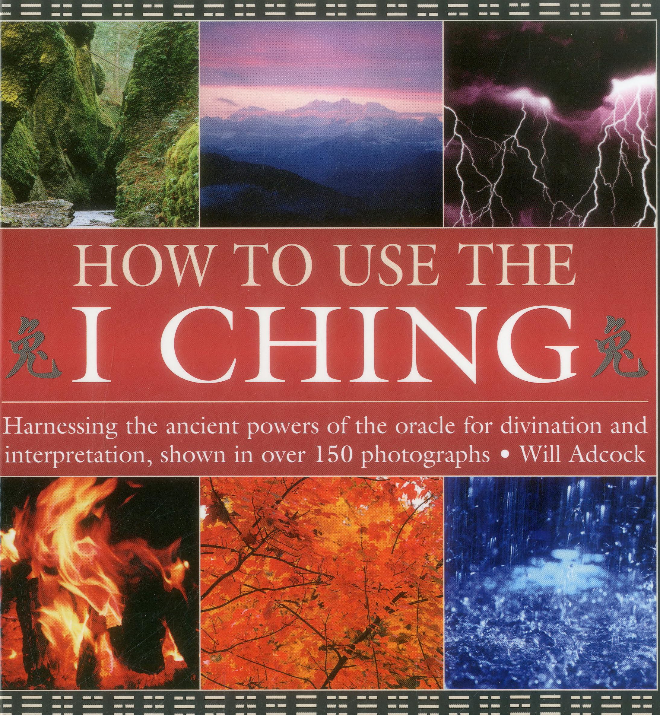 How to Use the I Ching: Harnessing the Ancient Powers of the Oracle for Divination and Interpretation, Shown in Over 150 Photographs Religion & Esotericism
