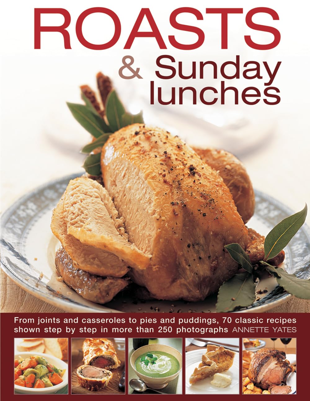 Roasts & Sunday Lunches: From Joints and Casseroles to Pies and Puddings, 70 Classic Recipes Shown Step by Step in More Than 250 Photographs Leisure, Home & Garden