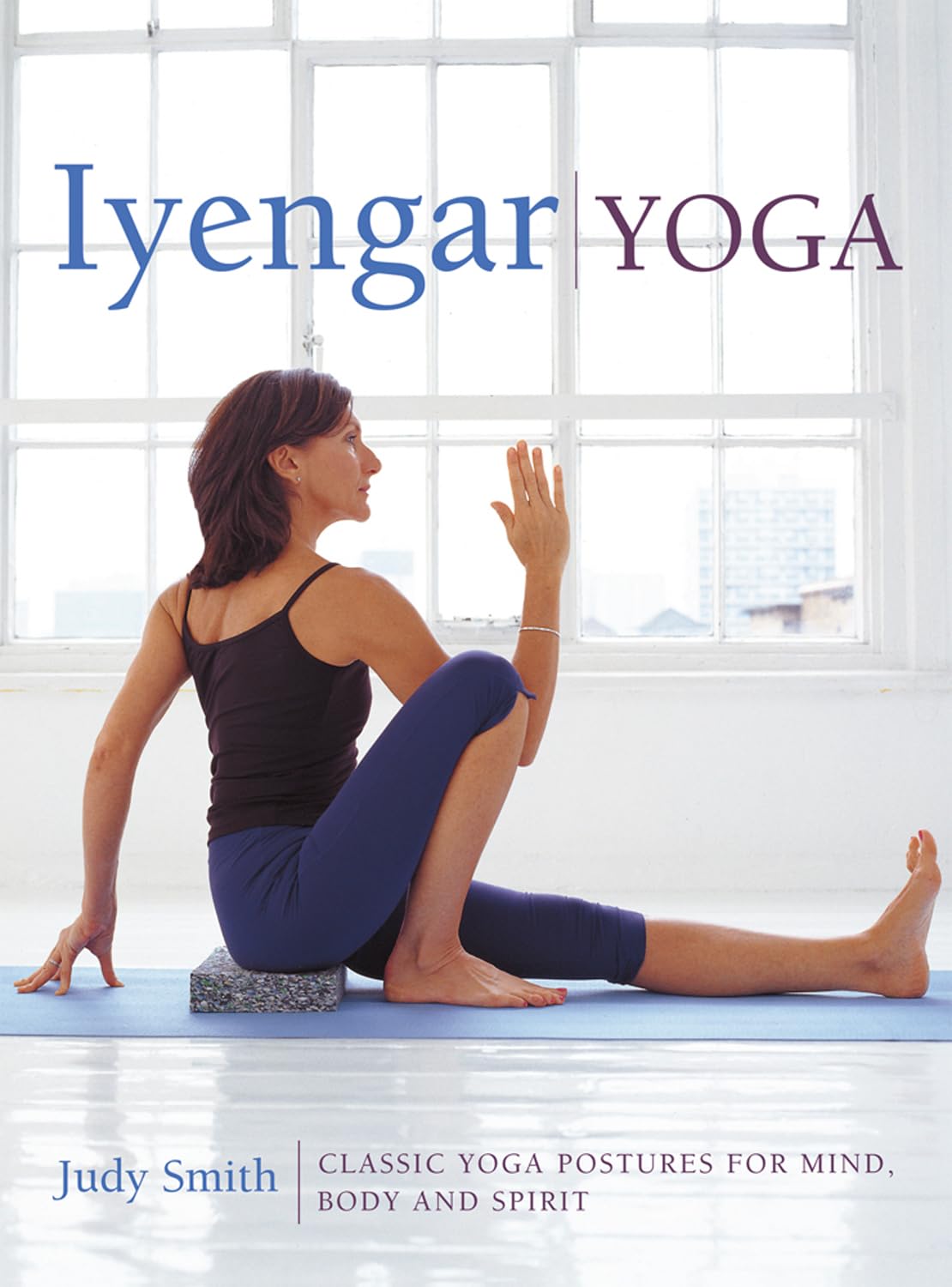 Iyengar Yoga: Classic Yoga Postures for Mind, Body and Spirit Health, Nutrition & Fitness