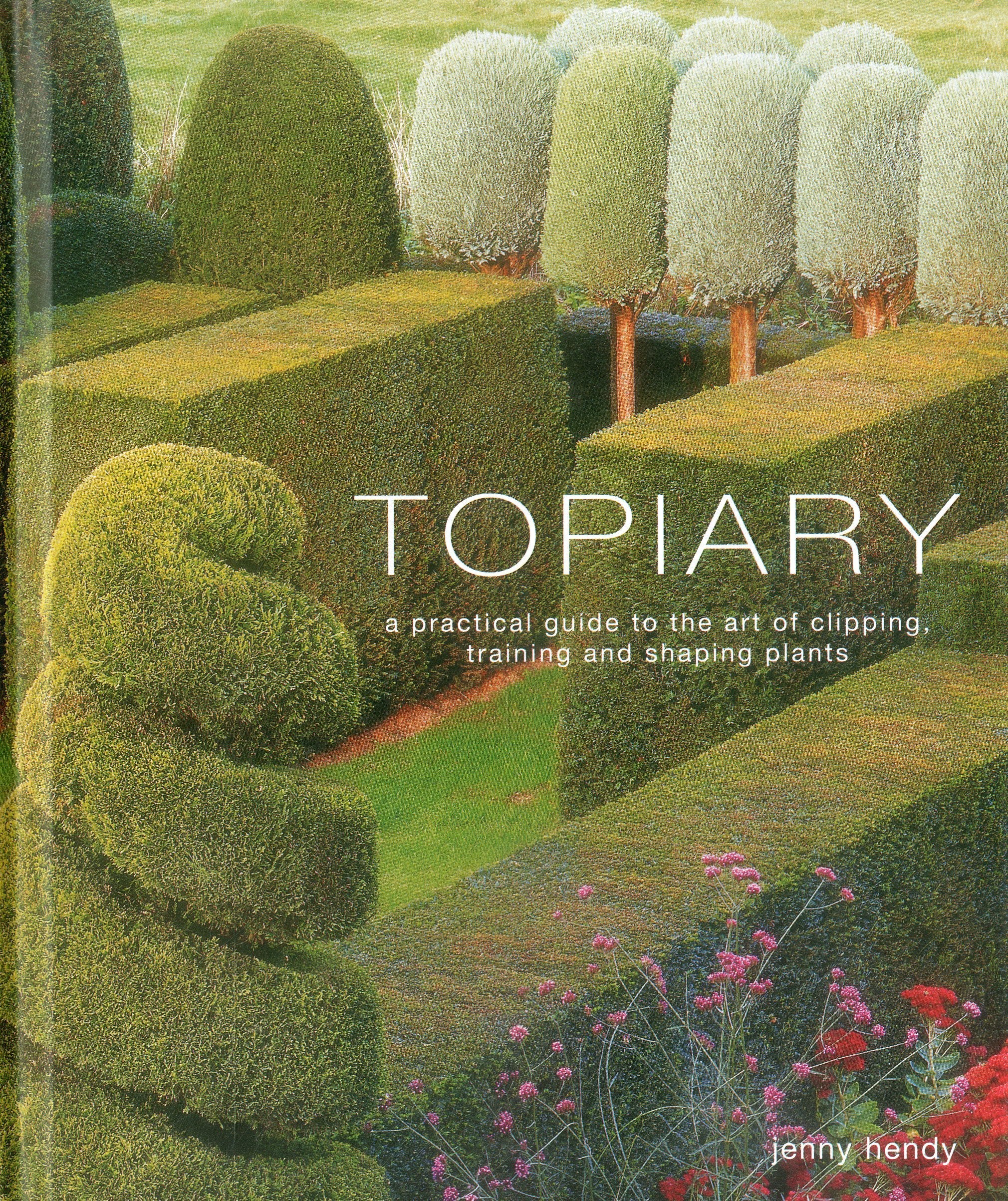 Topiary: A Practical Guide to the Art of Clipping, Training and Shaping Plants Garden & Plants