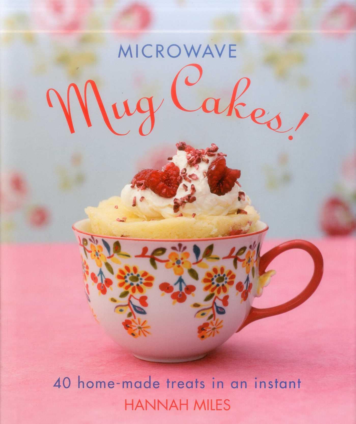 Microwave Mug Cakes!: 40 Home-Made Treats in an Instant Leisure, Home & Garden