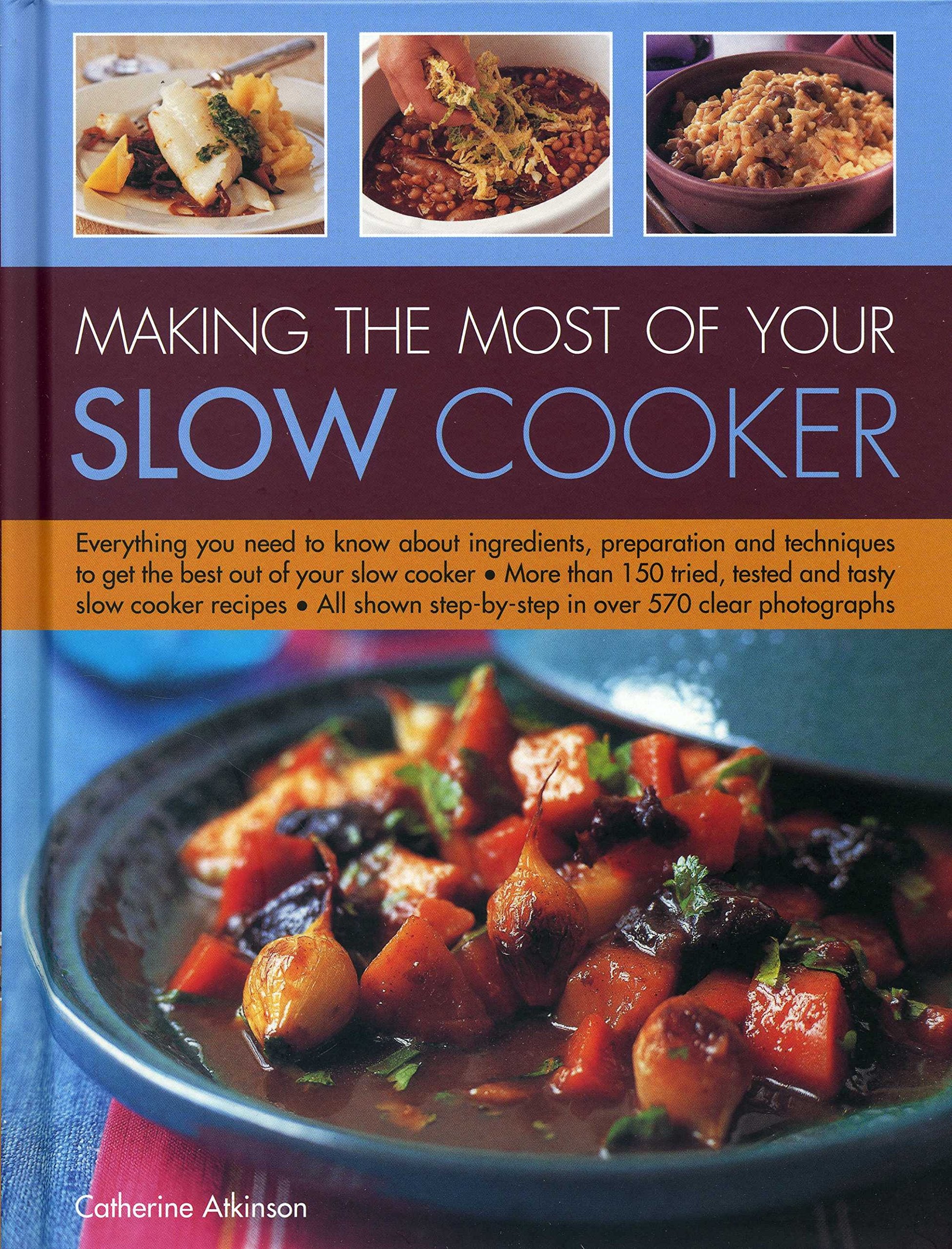 Making the Most of Your Slow Cooker: Everything You Need to Know Bout the Ingredients, Preparation and Techniques to Get the Best Out of Your Slow ... Step-by-Step in Over 570 Clear Photographs Leisure, Home & Garden