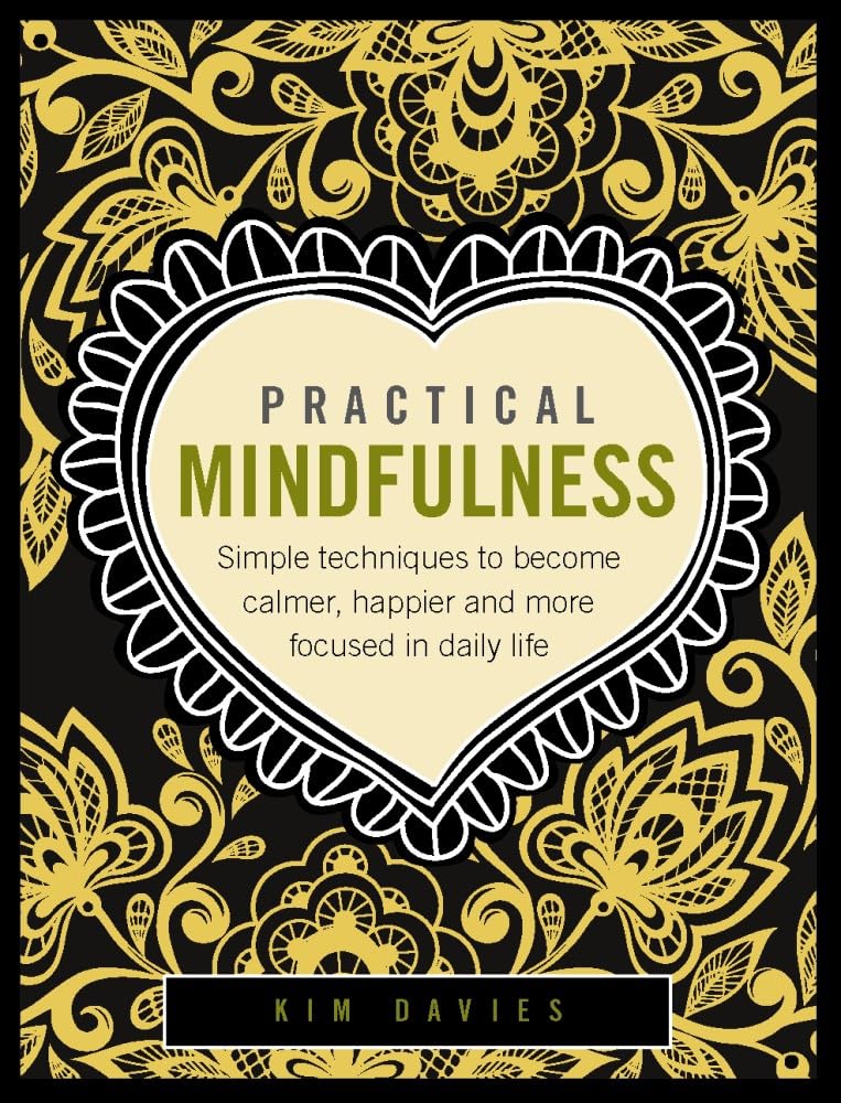 Practical Mindfulness: Simple Techniques to Become Calmer, Happier and More Focused in Daily Life Lifestyle