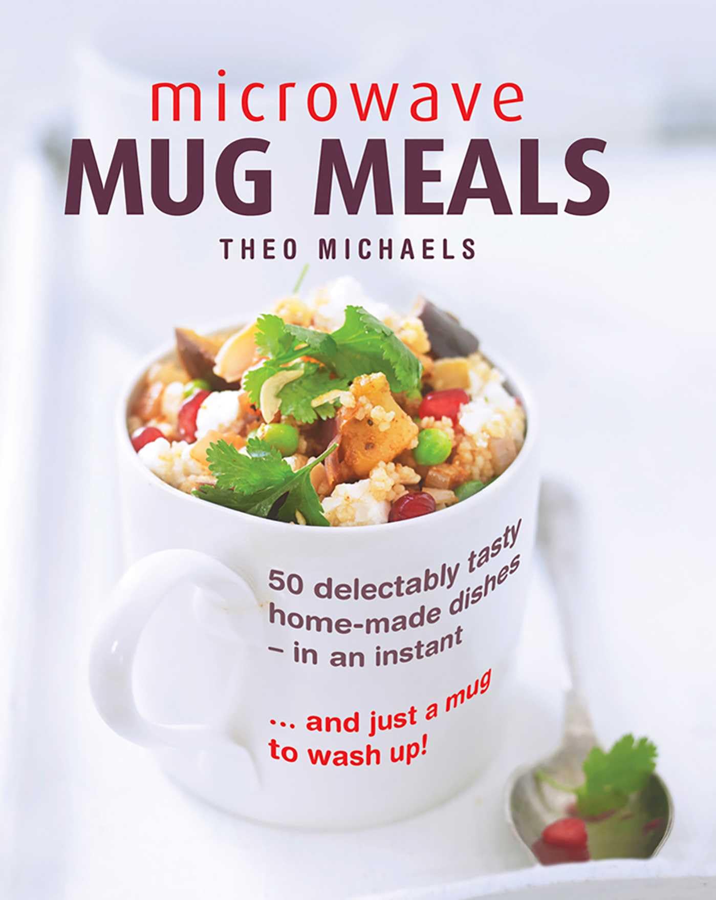Microwave Mug Meals: 50 Delectably Tasty Home-Made Dishes in an Instant ... and Just a Mug to Wash Up!: 50 delectably tasty home-made dishes - in an Instant… and just a mug to wash up Leisure, Home & Garden
