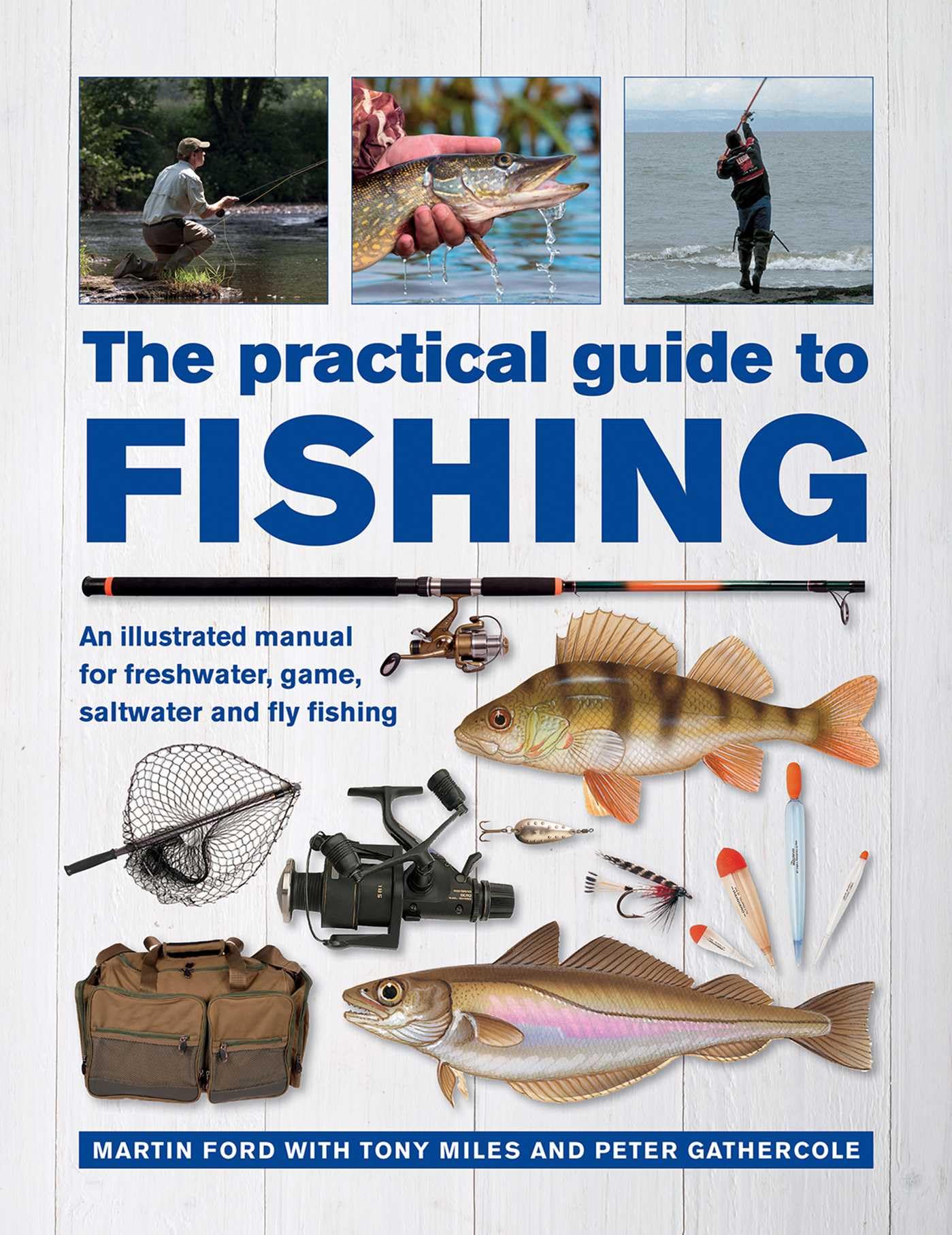 The Practical Guide to Fishing: An Illustrated Manual for Freshwater, Game, Saltwater and Fly Fishing Leisure & Fun