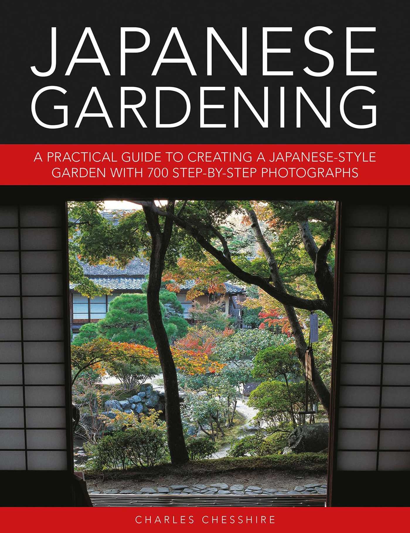Japanese Gardening: A Practical Guide to Creating a Japanese-style Garden with 700 Step-by-step Photographs Garden & Plants