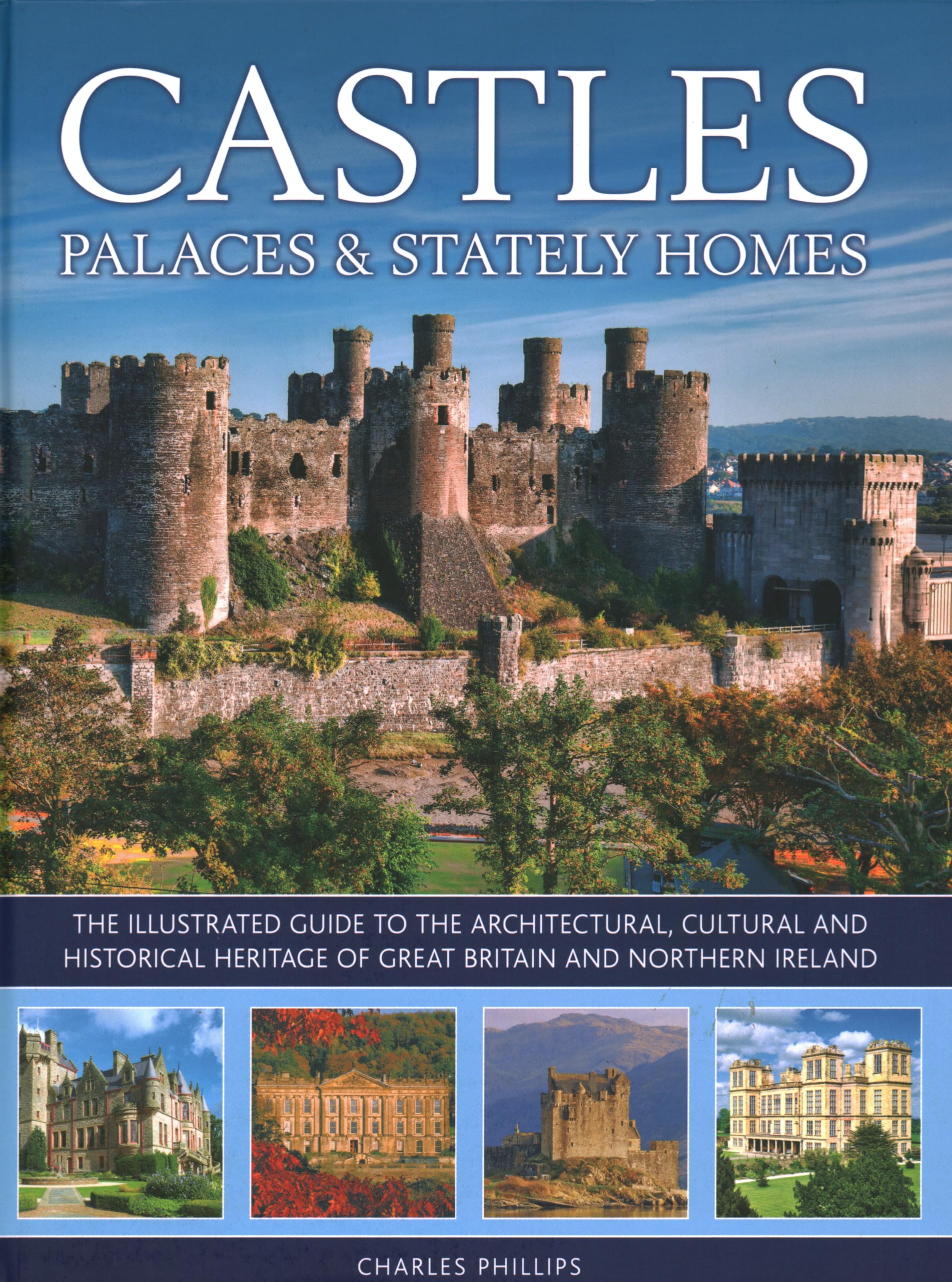 Castles, Palaces & Stately Homes: The Illustrated Guide to the Architectural, Cultural and Historical Heritage of Great Britain and Northern Ireland Architecture