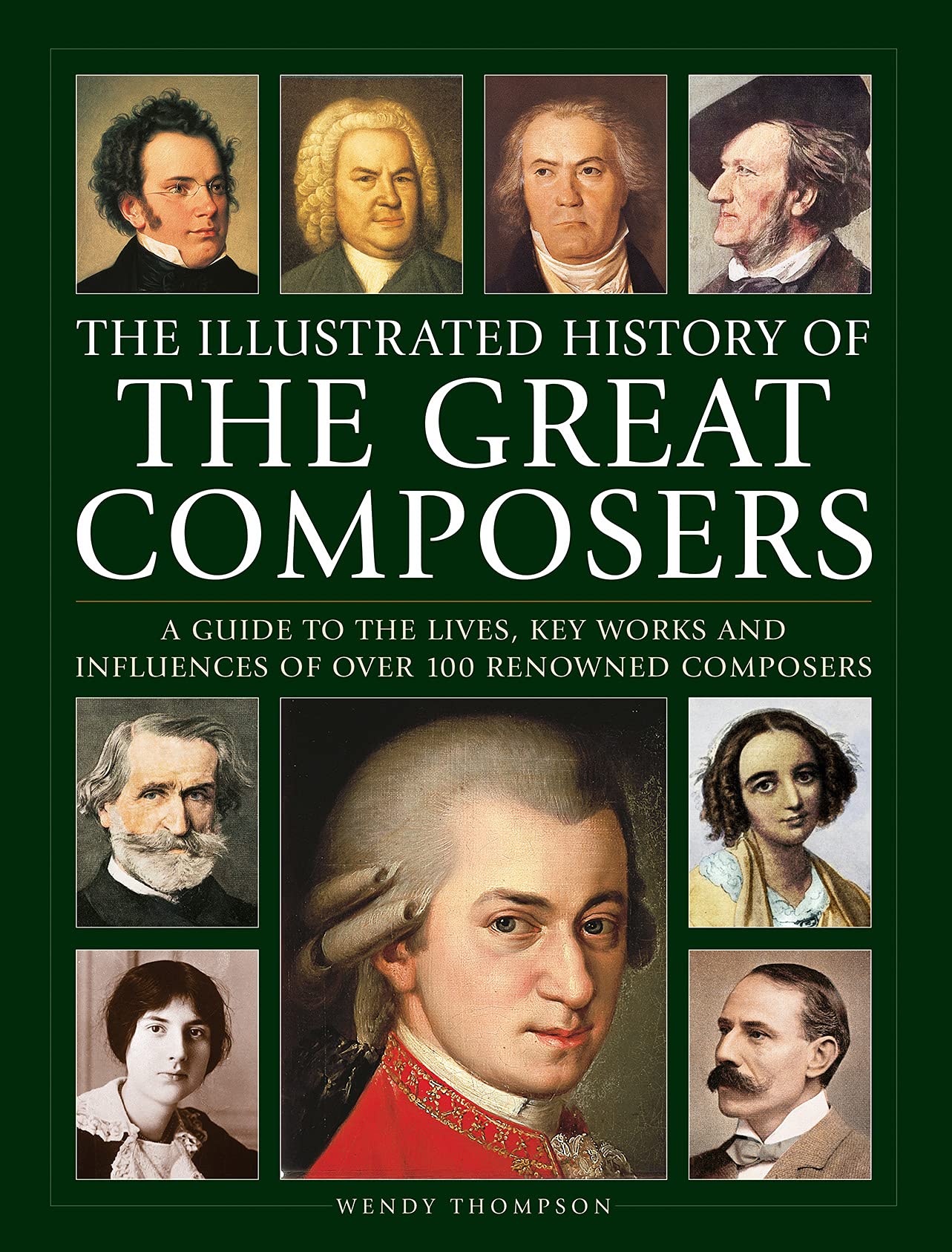 Illustrated History of Great Composers: A Guide to the Lives, Key Works and Influences of Over 100 Renowned Composers Art & Literature