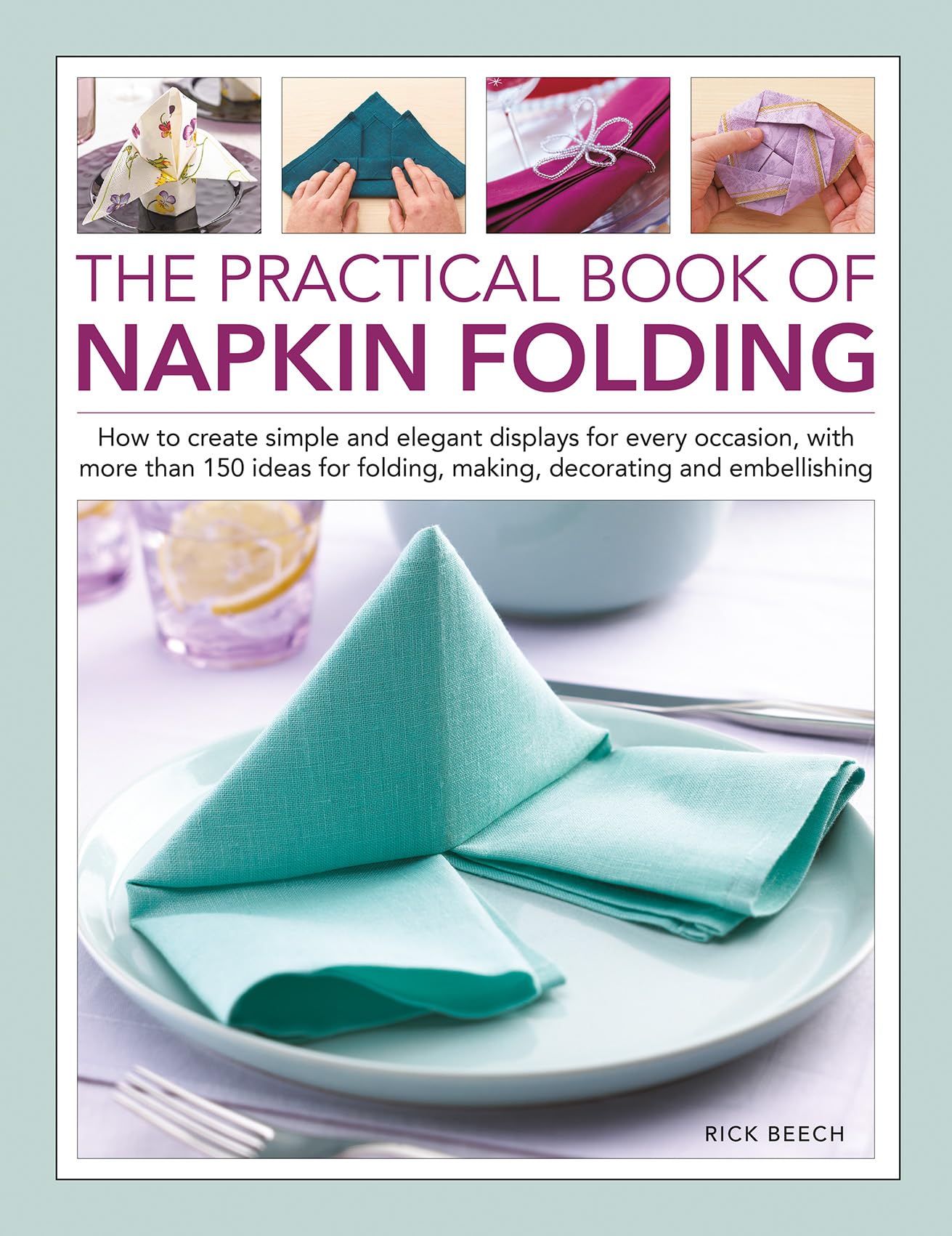 The Practical Book of Napkin Folding: How to create simple and elegant displays for every occasion, with more than 150 ideas for folding, making, decorating and embellishing Hobbies & Crafts