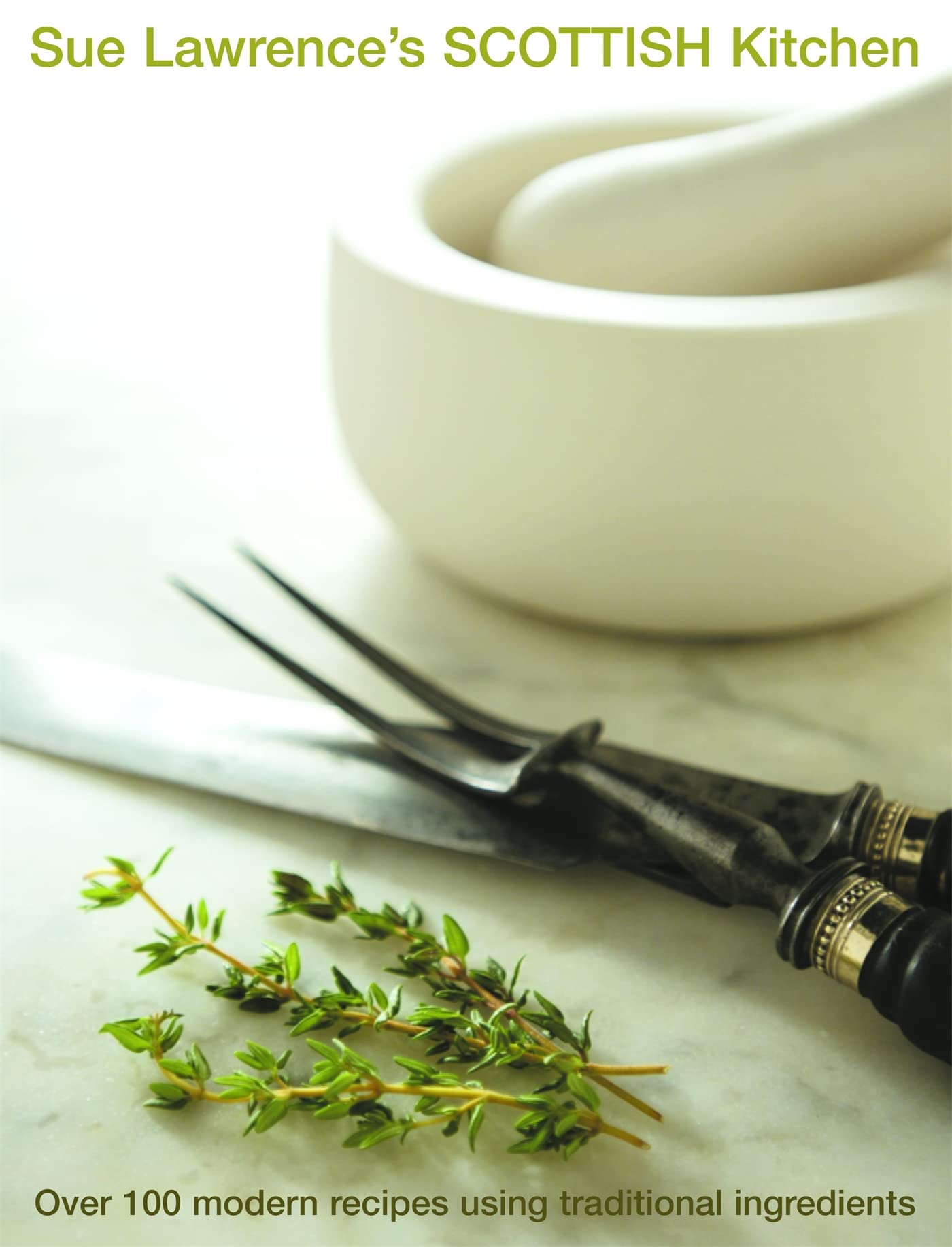 Sue Lawrence's Scottish Kitchen: Over 100 Modern Recipes Using Traditional Ingredients Leisure, Home & Garden