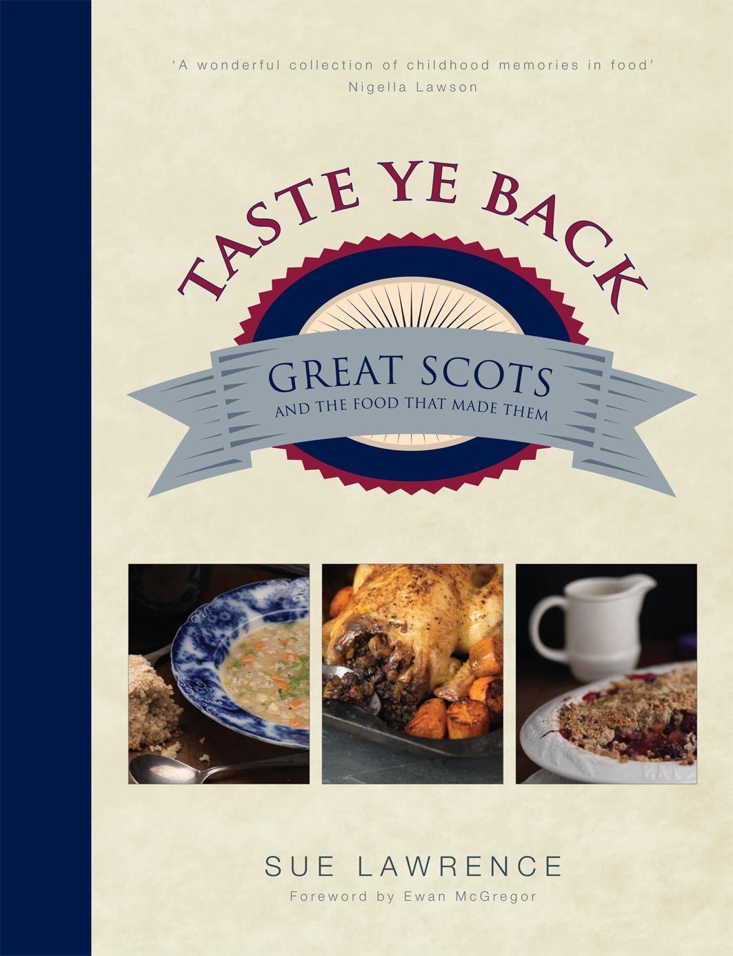 Taste Ye Back: Great Scots and the Food That Made Them. Foreword by Ewan McGregor Memories