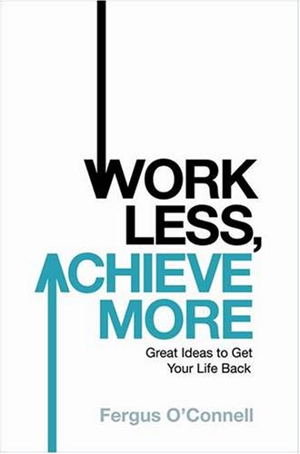 Work Less, Achieve More: Great Ideas to Get Your Life Back book