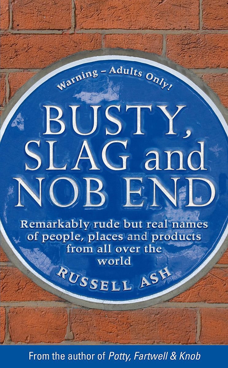 Busty, Slag and Nob End: Remarkably Rude But Real Names of People, Places and Products from Around the World Geology & Geography