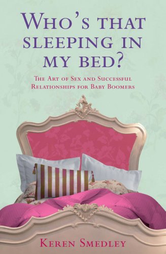 Who's That Sleeping in My Bed?: The Art of Sex and Successful Relationships for Baby Boomers Partnership & Love